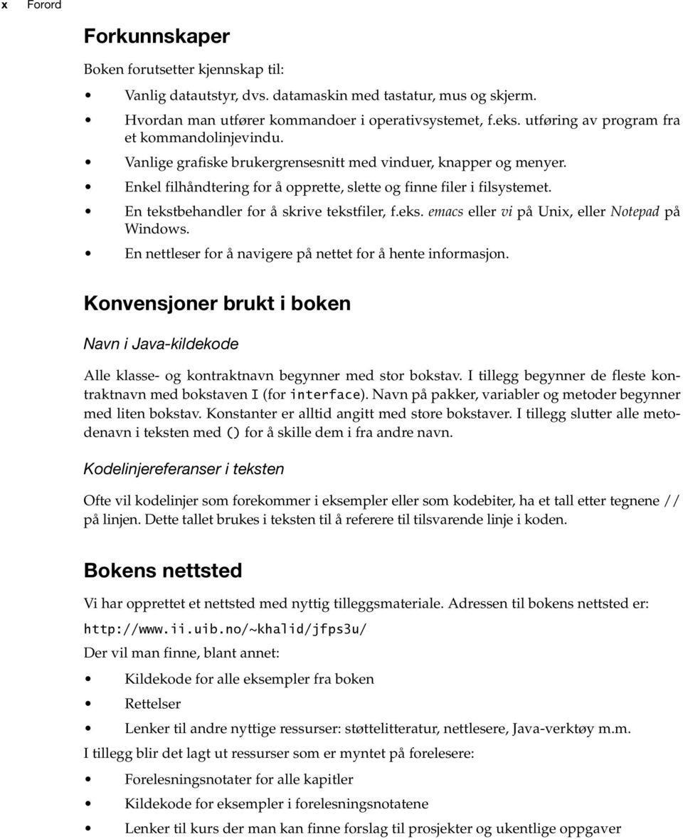 En tekstbehandler for å skrive tekstfiler, f.eks. emacs eller vi på Unix, eller Notepad på Windows. En nettleser for å navigere på nettet for å hente informasjon.