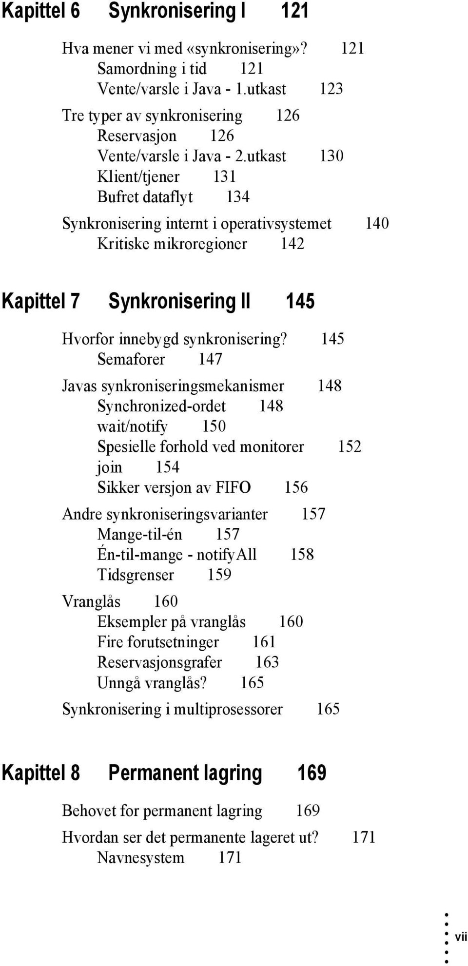 145 Semaforer 147 Javas synkroniseringsmekanismer 148 Synchronized-ordet 148 wait/notify 150 Spesielle forhold ved monitorer 152 join 154 Sikker versjon av FIFO 156 Andre synkroniseringsvarianter 157