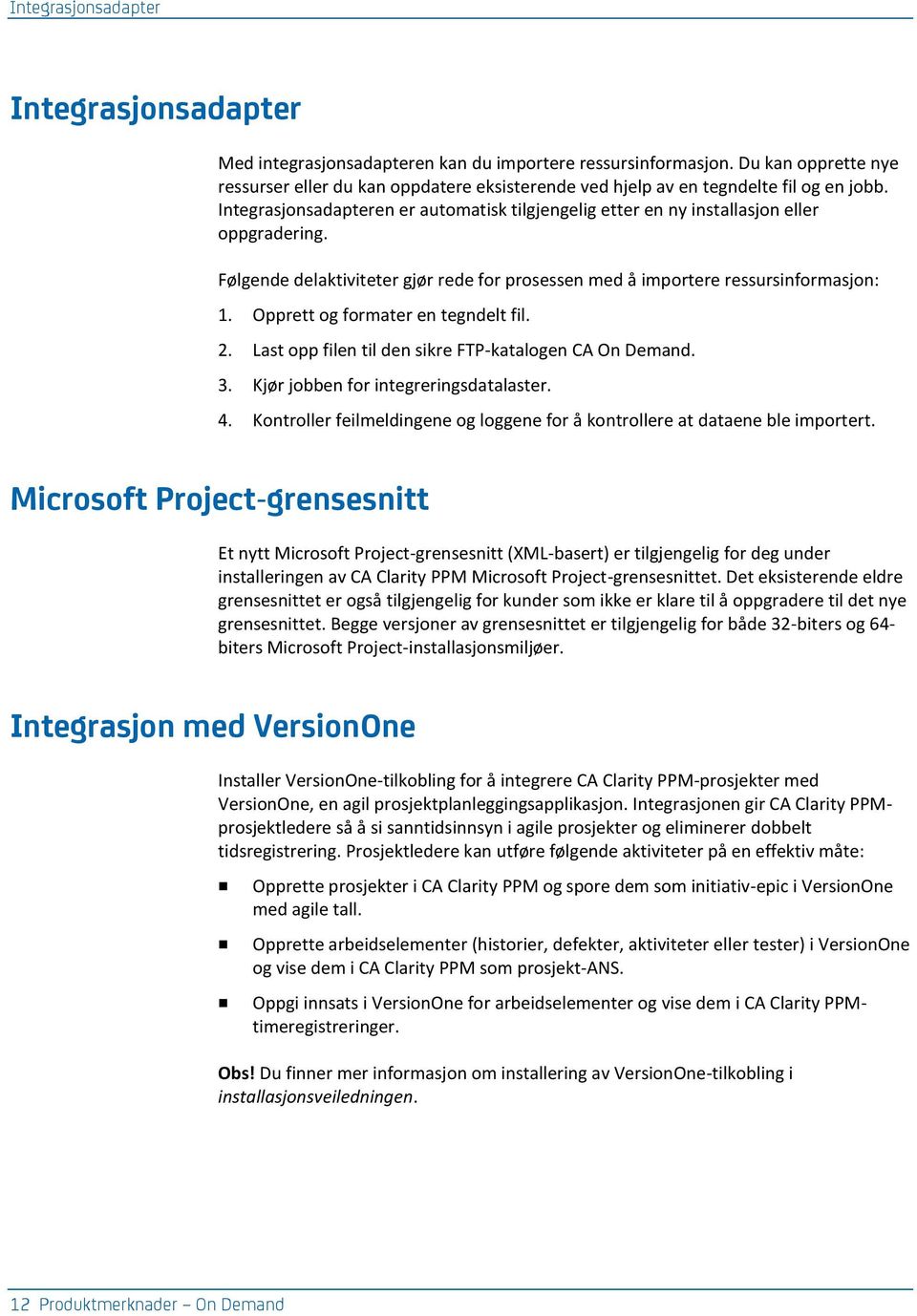 Integrasjonsadapteren er automatisk tilgjengelig etter en ny installasjon eller oppgradering. Følgende delaktiviteter gjør rede for prosessen med å importere ressursinformasjon: 1.