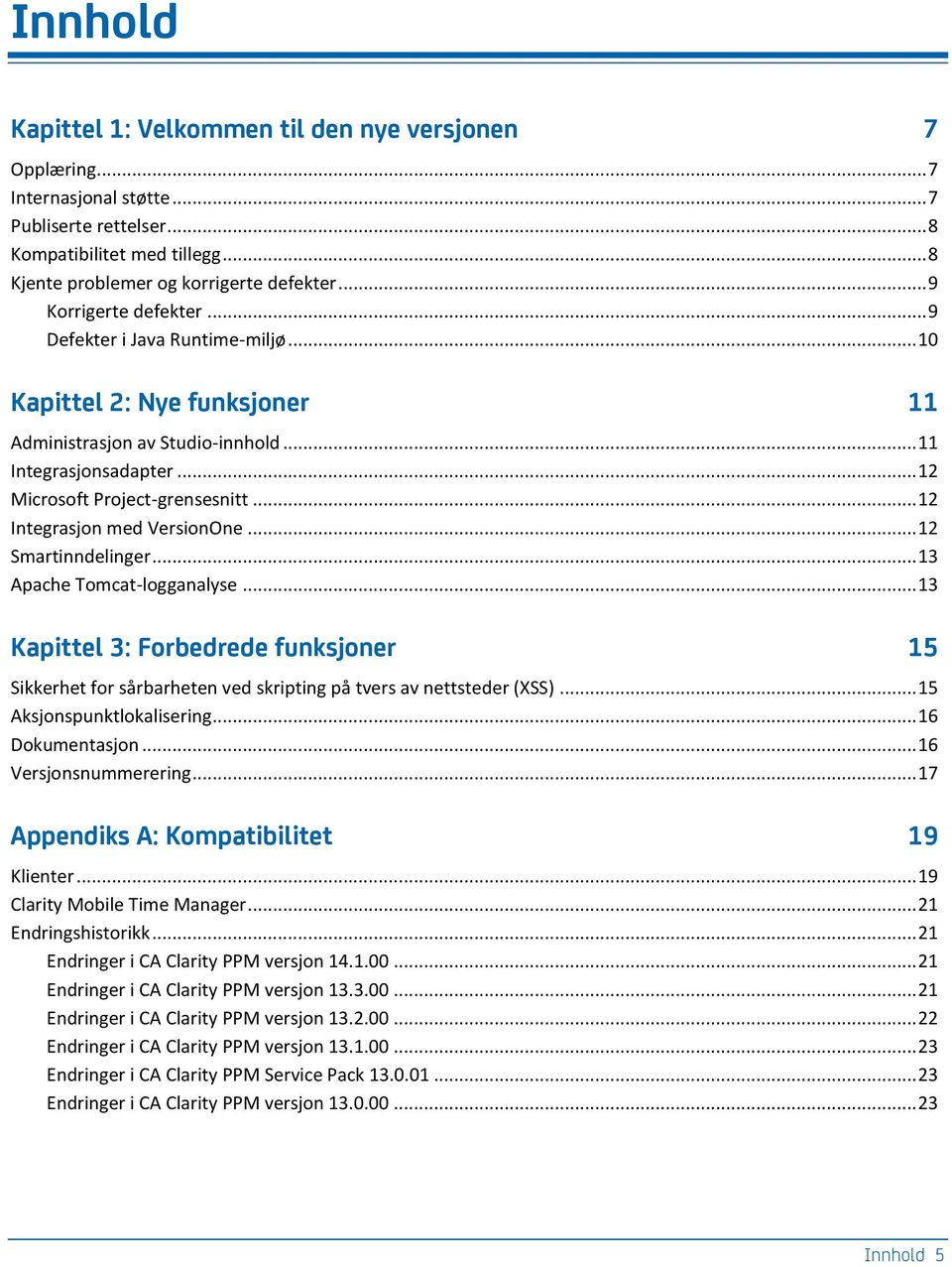 .. 12 Integrasjon med VersionOne... 12 Smartinndelinger... 13 Apache Tomcat-logganalyse... 13 Kapittel 3: Forbedrede funksjoner 15 Sikkerhet for sårbarheten ved skripting på tvers av nettsteder (XSS).