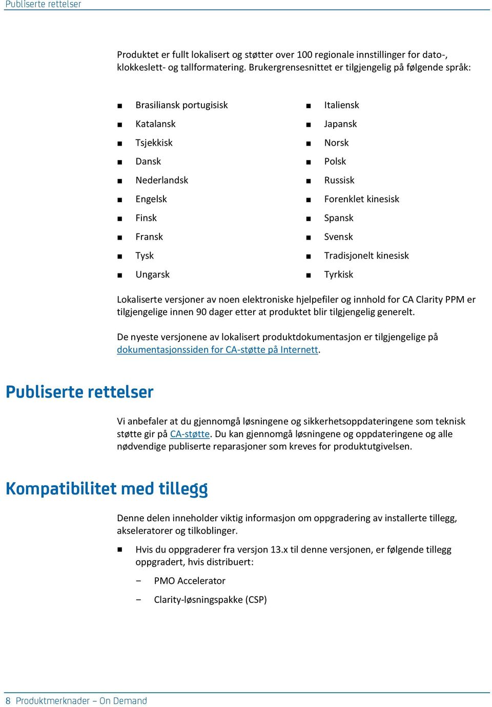 Fransk Svensk Tysk Tradisjonelt kinesisk Ungarsk Tyrkisk Lokaliserte versjoner av noen elektroniske hjelpefiler og innhold for CA Clarity PPM er tilgjengelige innen 90 dager etter at produktet blir