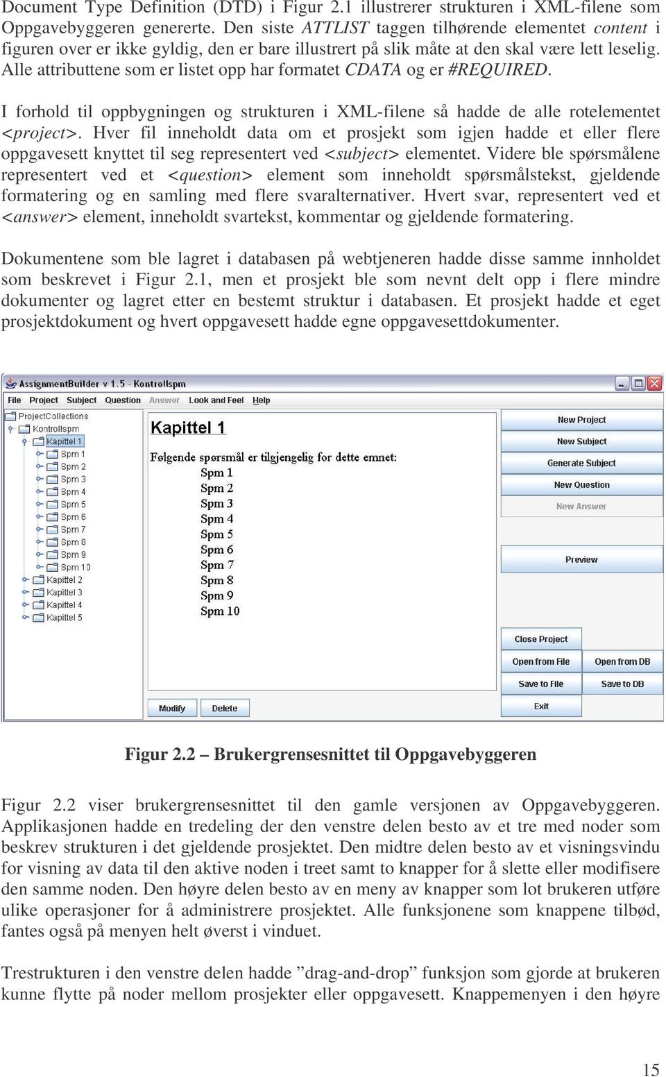 Alle attributtene som er listet opp har formatet CDATA og er #REQUIRED. I forhold til oppbygningen og strukturen i XML-filene så hadde de alle rotelementet <project>.