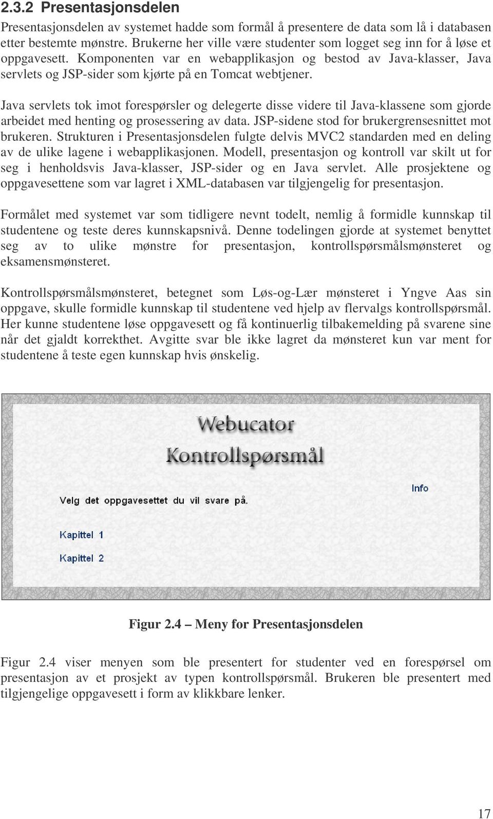 Komponenten var en webapplikasjon og bestod av Java-klasser, Java servlets og JSP-sider som kjørte på en Tomcat webtjener.