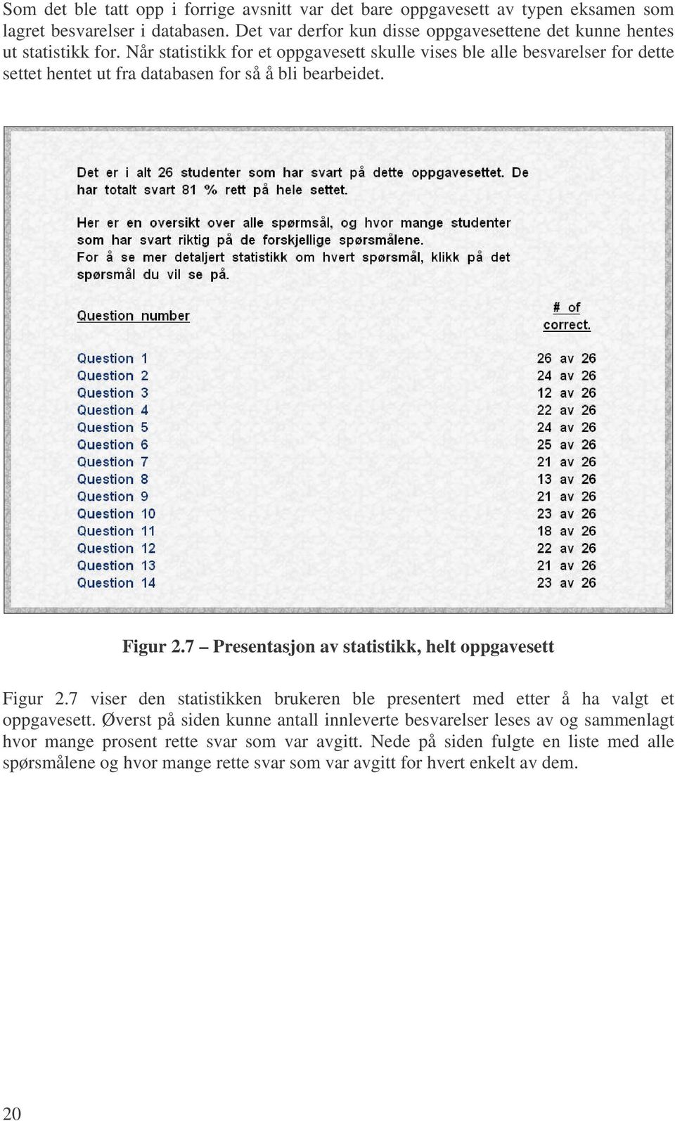 Når statistikk for et oppgavesett skulle vises ble alle besvarelser for dette settet hentet ut fra databasen for så å bli bearbeidet. Figur 2.