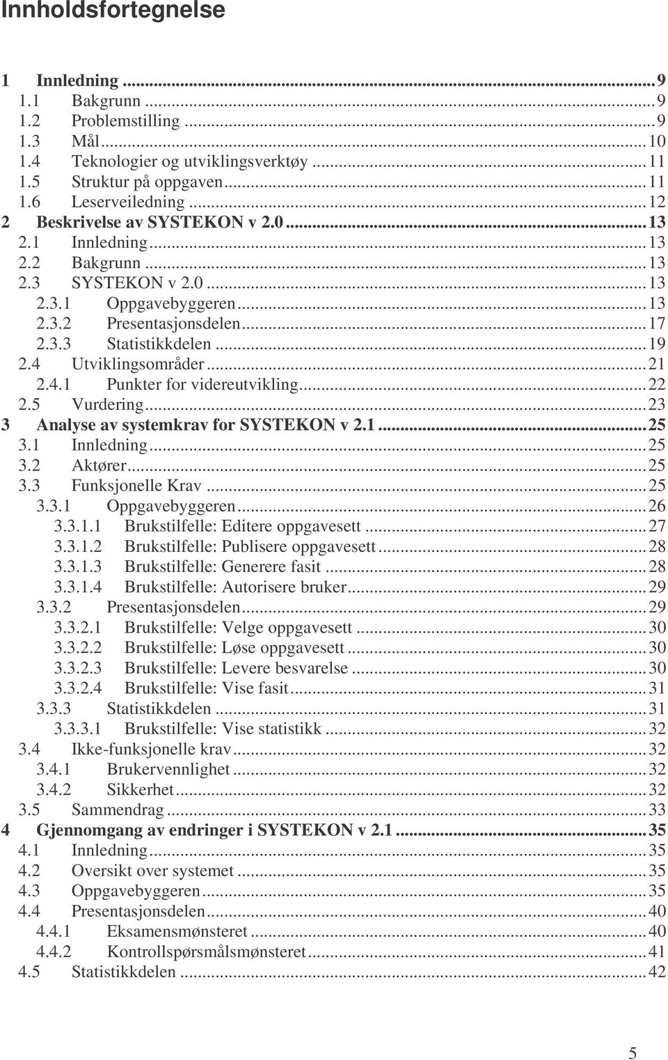 4 Utviklingsområder...21 2.4.1 Punkter for videreutvikling...22 2.5 Vurdering...23 3 Analyse av systemkrav for SYSTEKON v 2.1...25 3.1 Innledning...25 3.2 Aktører...25 3.3 Funksjonelle Krav...25 3.3.1 Oppgavebyggeren.