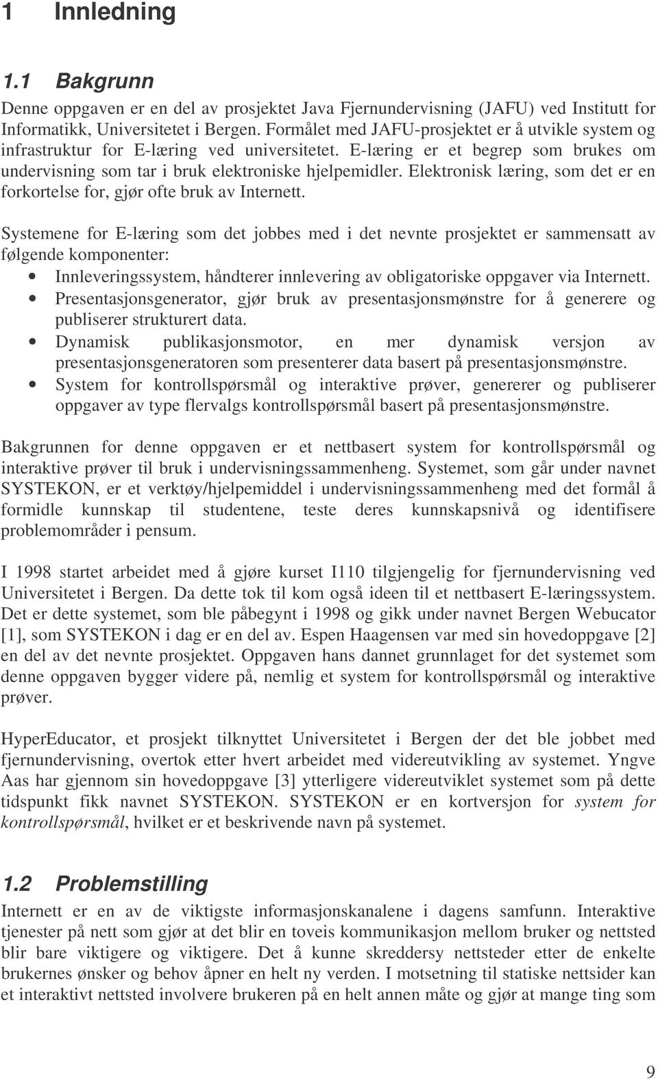 Elektronisk læring, som det er en forkortelse for, gjør ofte bruk av Internett.