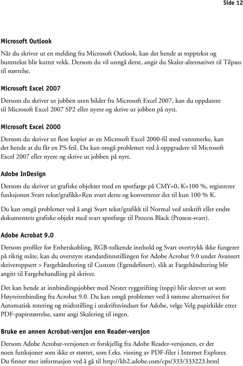 Microsoft Excel 2007 Dersom du skriver ut jobben uten bilder fra Microsoft Excel 2007, kan du oppdatere til Microsoft Excel 2007 SP2 eller nyere og skrive ut jobben på nytt.