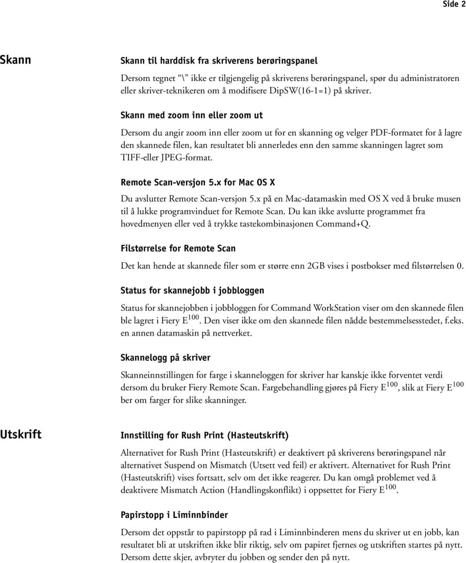 Skann med zoom inn eller zoom ut Dersom du angir zoom inn eller zoom ut for en skanning og velger PDF-formatet for å lagre den skannede filen, kan resultatet bli annerledes enn den samme skanningen