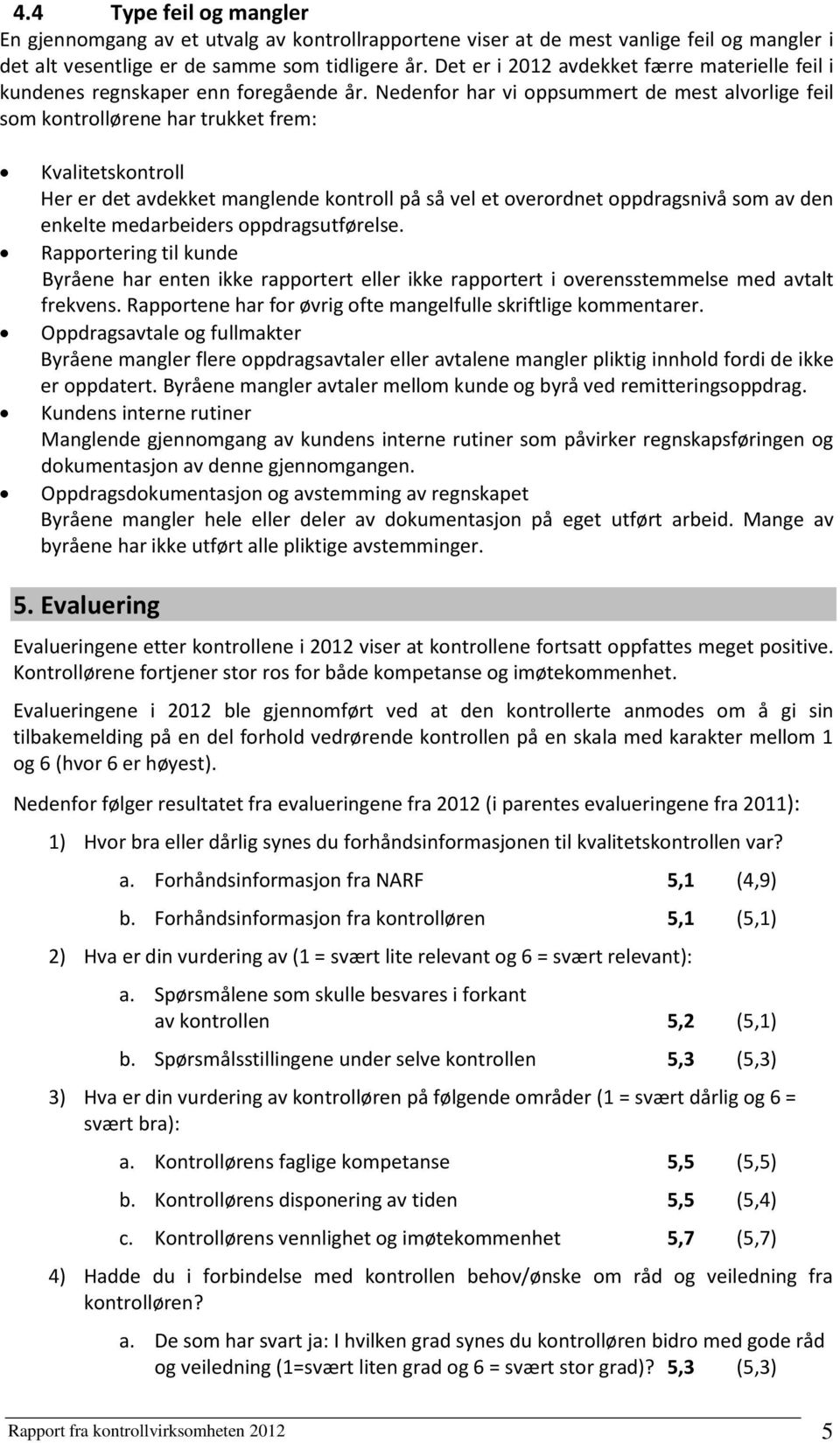 Nedenfor har vi oppsummert de mest alvorlige feil som kontrollørene har trukket frem: Kvalitetskontroll Her er det avdekket manglende kontroll på så vel et overordnet oppdragsnivå som av den enkelte