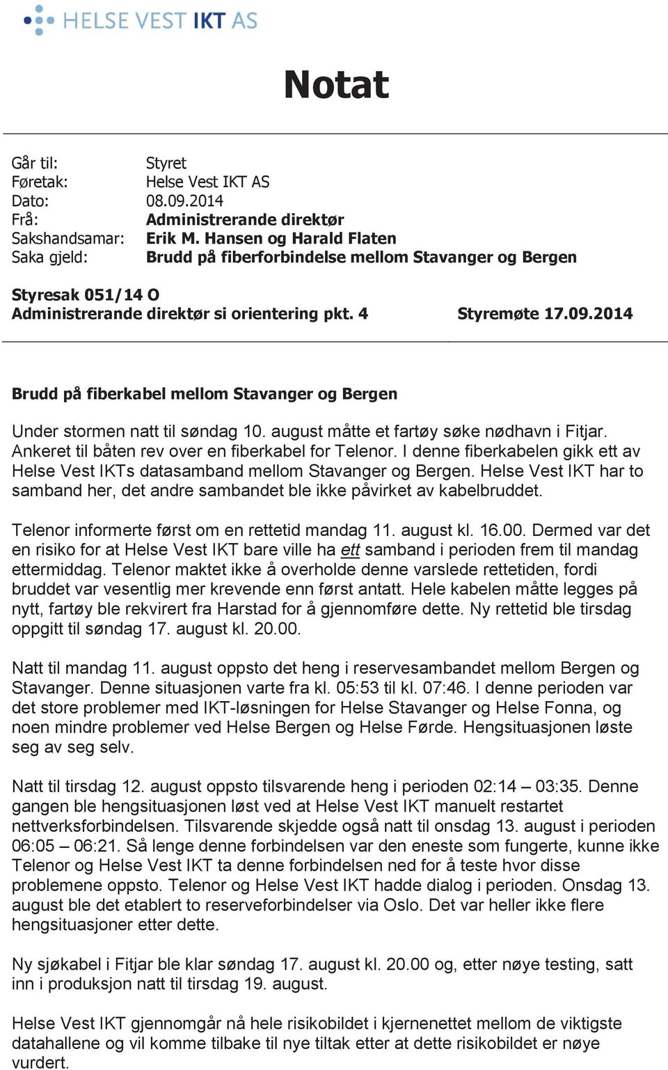 Telenor informerte først om en rettetid mandag 11. august kl. 16.00. Dermed var det en risiko for at Helse Vest IKT bare ville ha ett samband i perioden frem til mandag ettermiddag.