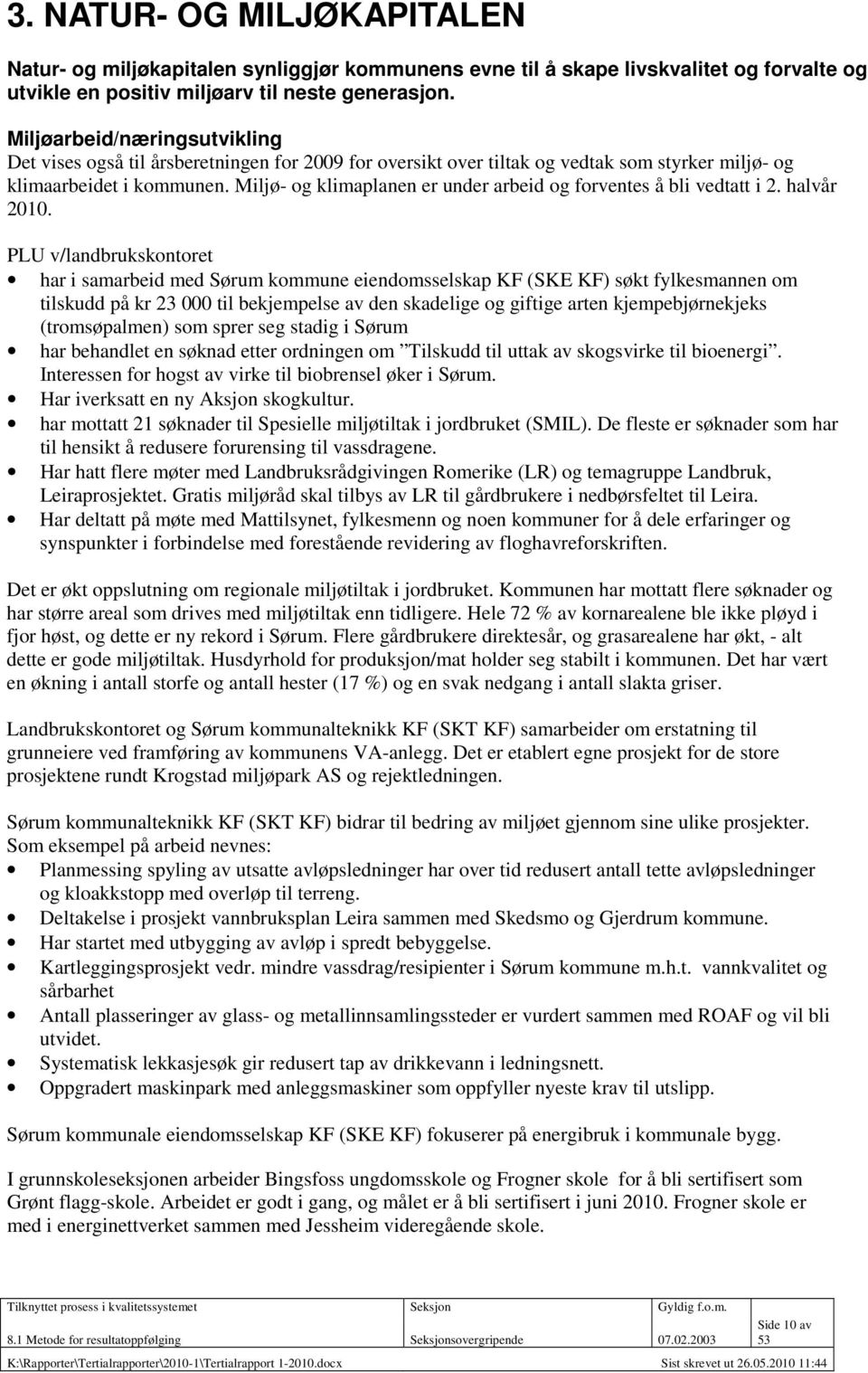 Miljø- og klimaplanen er under arbeid og forventes å bli vedtatt i 2. halvår 2010.