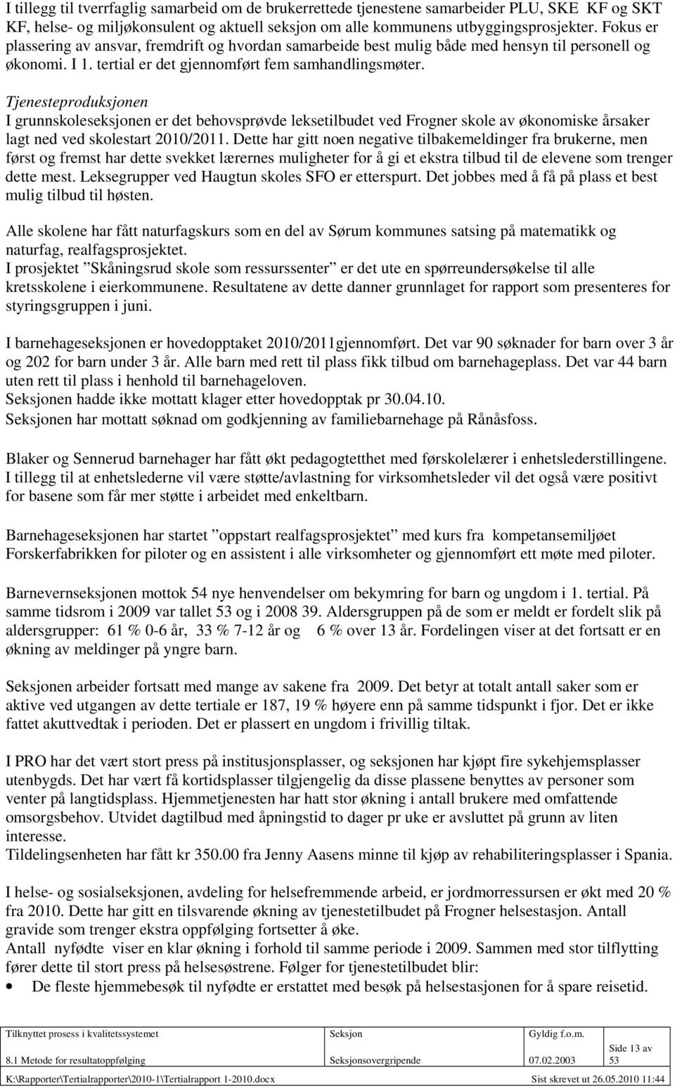 Tjenesteproduksjonen I grunnskoleseksjonen er det behovsprøvde leksetilbudet ved Frogner skole av økonomiske årsaker lagt ned ved skolestart 2010/2011.