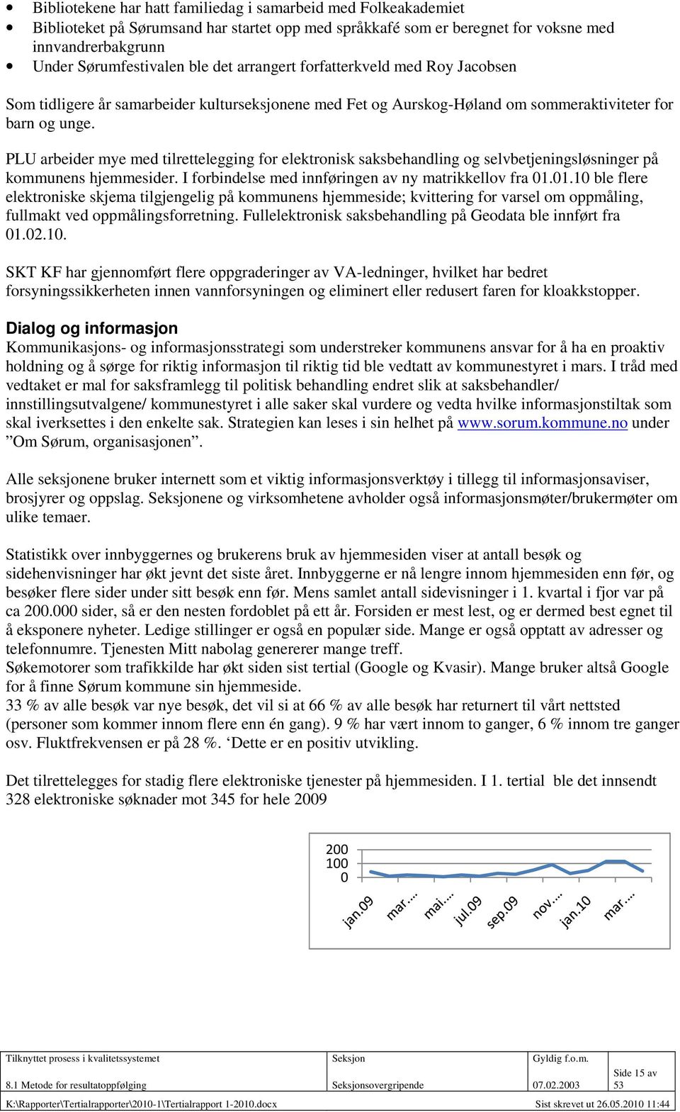 PLU arbeider mye med tilrettelegging for elektronisk saksbehandling og selvbetjeningsløsninger på kommunens hjemmesider. I forbindelse med innføringen av ny matrikkellov fra 01.