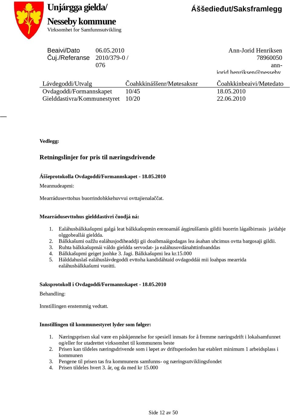 2010 Vedlegg: Retningslinjer for pris til næringsdrivende Áššeprotokolla Ovdagoddi/Formannskapet - 18.05.2010 Meannudeapmi: Mearrádusevttohus buorrindohkkehuvvui ovttajienalaččat.