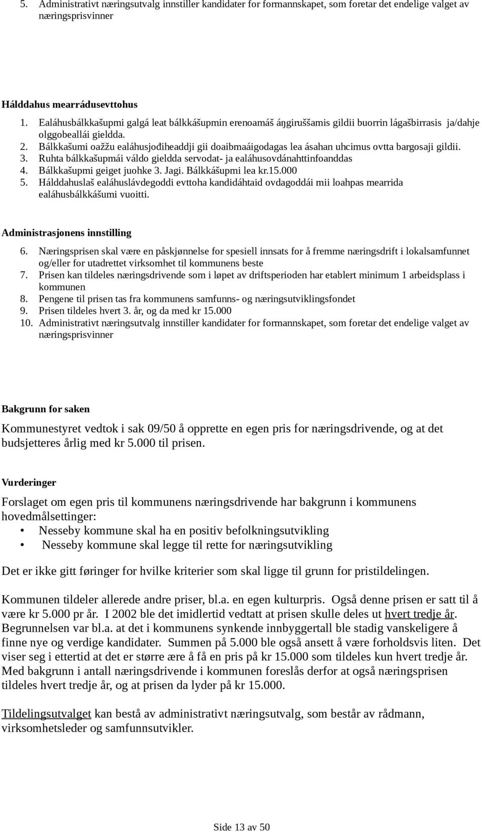 Bálkkašumi oažžu ealáhusjođiheaddji gii doaibmaáigodagas lea ásahan uhcimus ovtta bargosaji gildii. 3. Ruhta bálkkašupmái váldo gieldda servodat- ja ealáhusovdánahttinfoanddas 4.