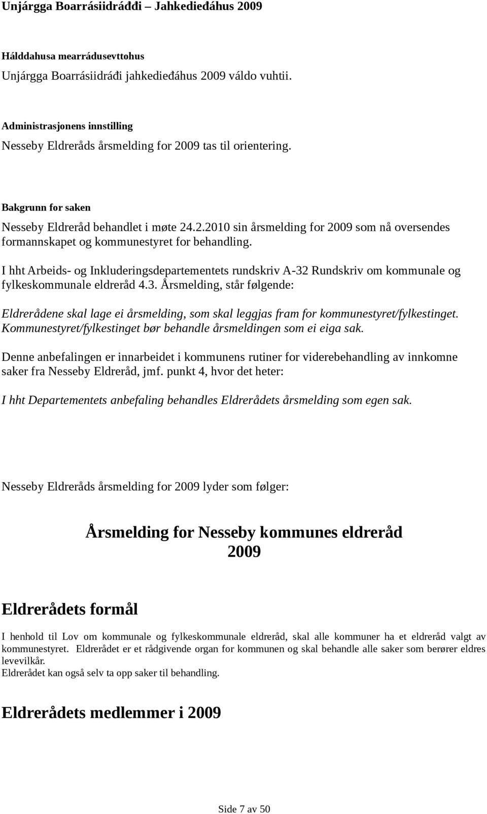 I hht Arbeids- og Inkluderingsdepartementets rundskriv A-32 Rundskriv om kommunale og fylkeskommunale eldreråd 4.3. Årsmelding, står følgende: Eldrerådene skal lage ei årsmelding, som skal leggjas fram for kommunestyret/fylkestinget.