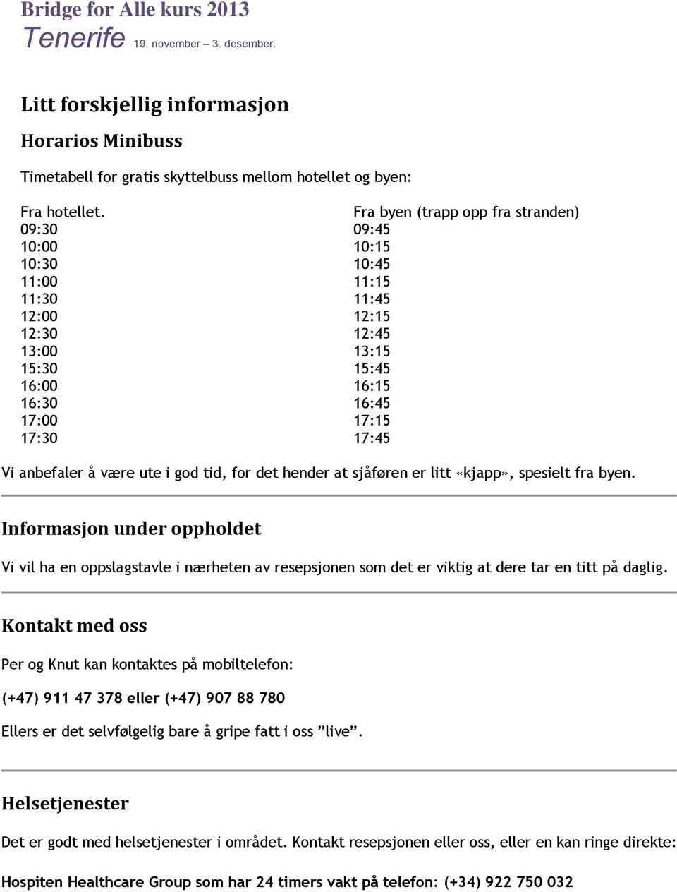 anbefaler å være ute i god tid, for det hender at sjåføren er litt «kjapp», spesielt fra byen.