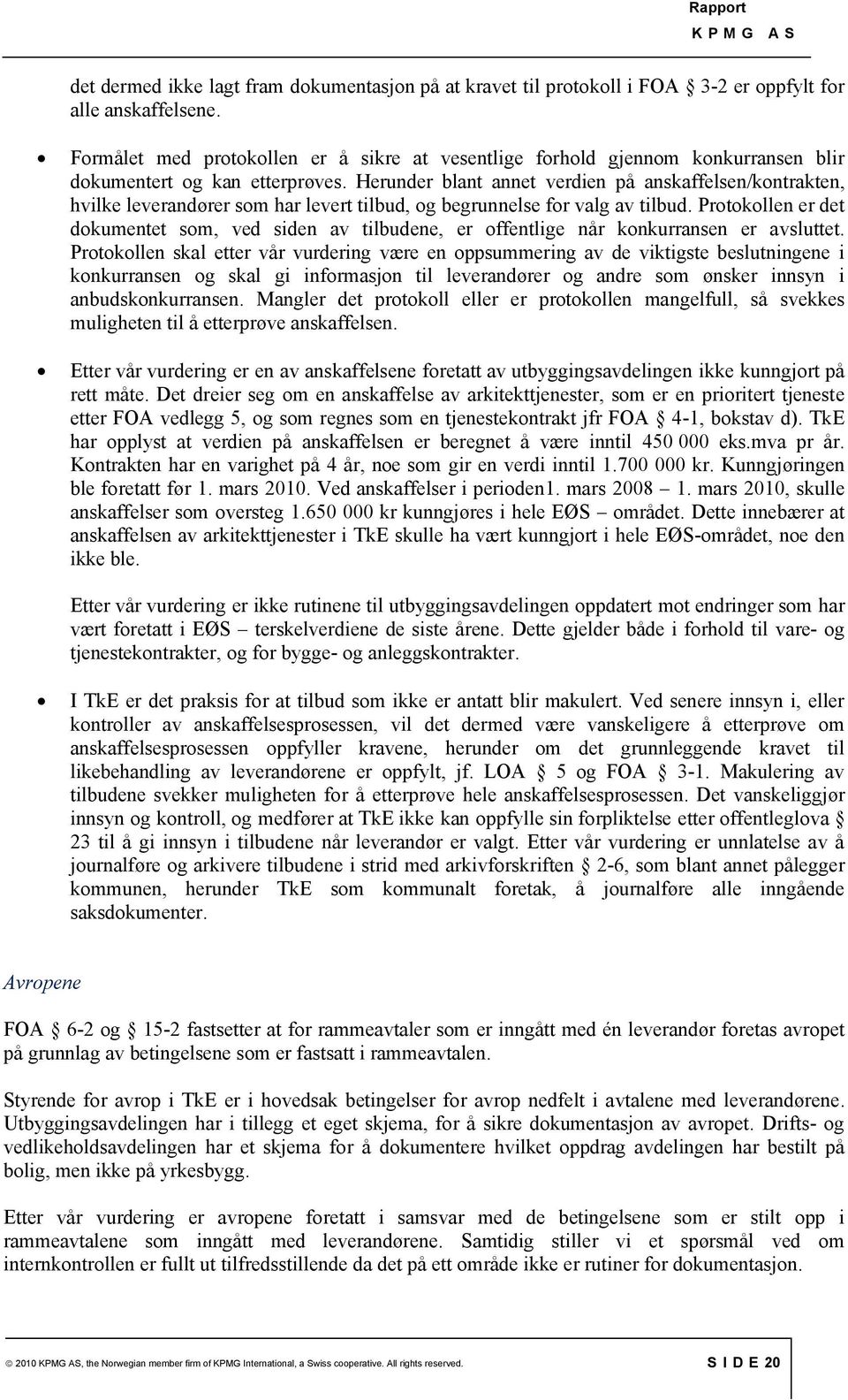 Herunder blant annet verdien på anskaffelsen/kontrakten, hvilke leverandører som har levert tilbud, og begrunnelse for valg av tilbud.