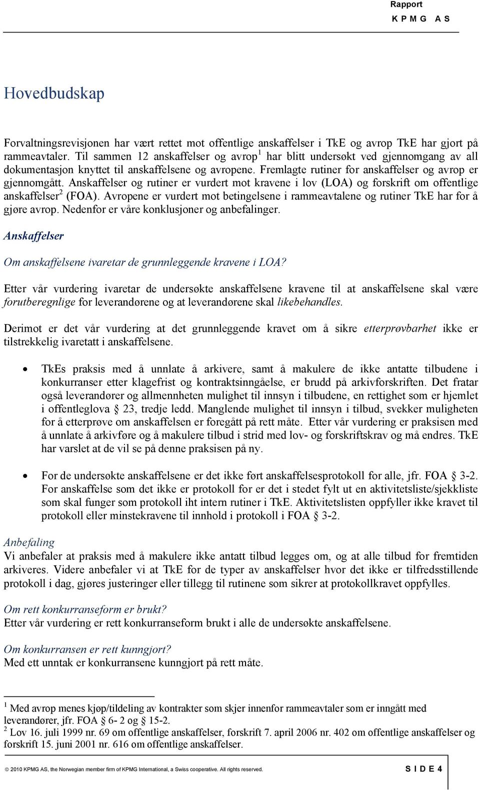 Anskaffelser og rutiner er vurdert mot kravene i lov (LOA) og forskrift om offentlige anskaffelser 2 (FOA). Avropene er vurdert mot betingelsene i rammeavtalene og rutiner TkE har for å gjøre avrop.