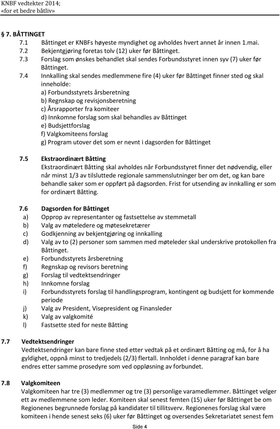 Innkomne forslag som skal behandles av Båttinget e) Budsjettforslag f) Valgkomiteens forslag g) Program utover det som er nevnt i dagsorden for Båttinget 7.