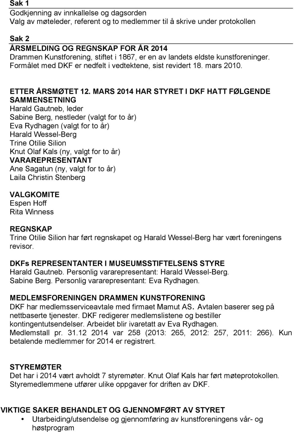 MARS 2014 HAR STYRET I DKF HATT FØLGENDE SAMMENSETNING Harald Gautneb, leder Sabine Berg, nestleder (valgt for to år) Eva Rydhagen (valgt for to år) Harald Wessel-Berg Trine Otilie Silion Knut Olaf