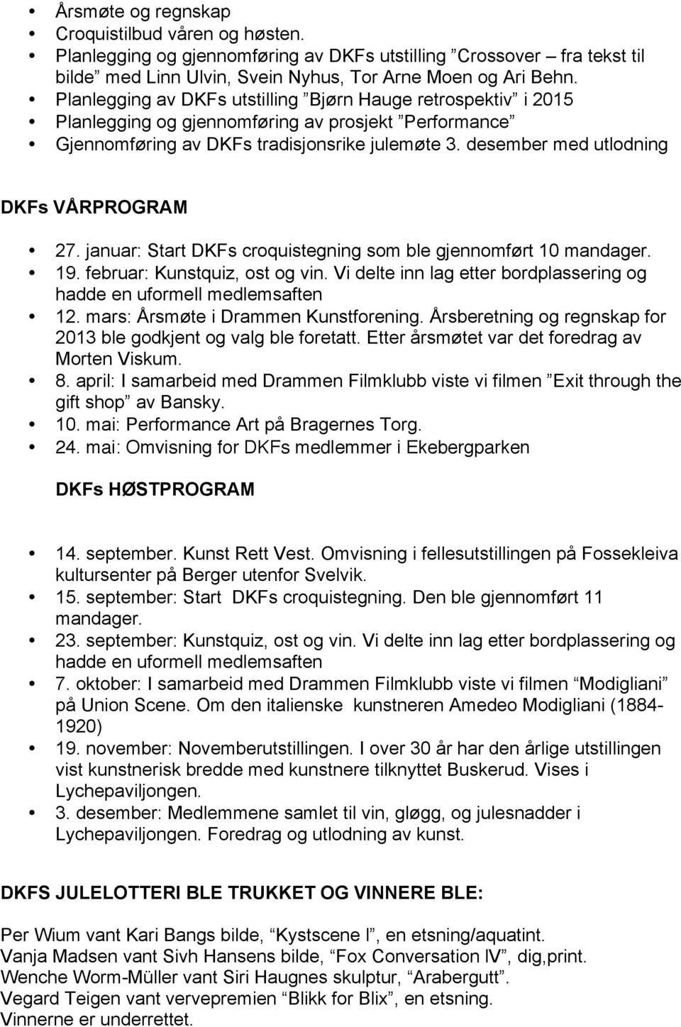 desember med utlodning DKFs VÅRPROGRAM 27. januar: Start DKFs croquistegning som ble gjennomført 10 mandager. 19. februar: Kunstquiz, ost og vin.