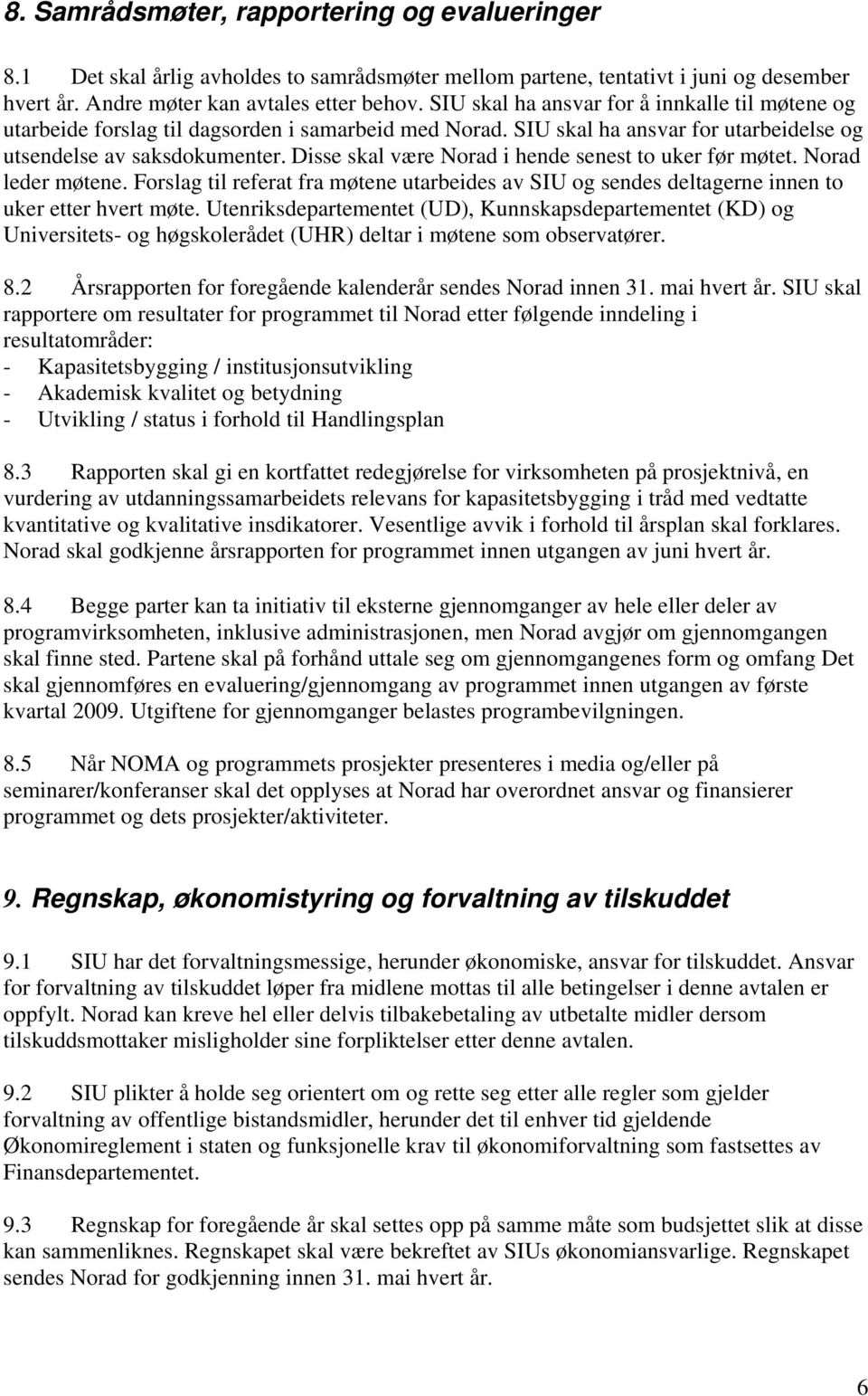 Disse skal være Norad i hende senest to uker før møtet. Norad leder møtene. Forslag til referat fra møtene utarbeides av SIU og sendes deltagerne innen to uker etter hvert møte.