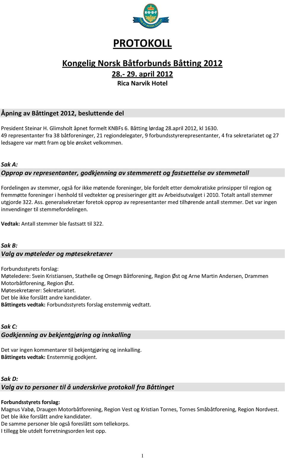 49 representanter fra 38 båtforeninger, 21 regiondelegater, 9 forbundsstyrerepresentanter, 4 fra sekretariatet og 27 ledsagere var møtt fram og ble ønsket velkommen.