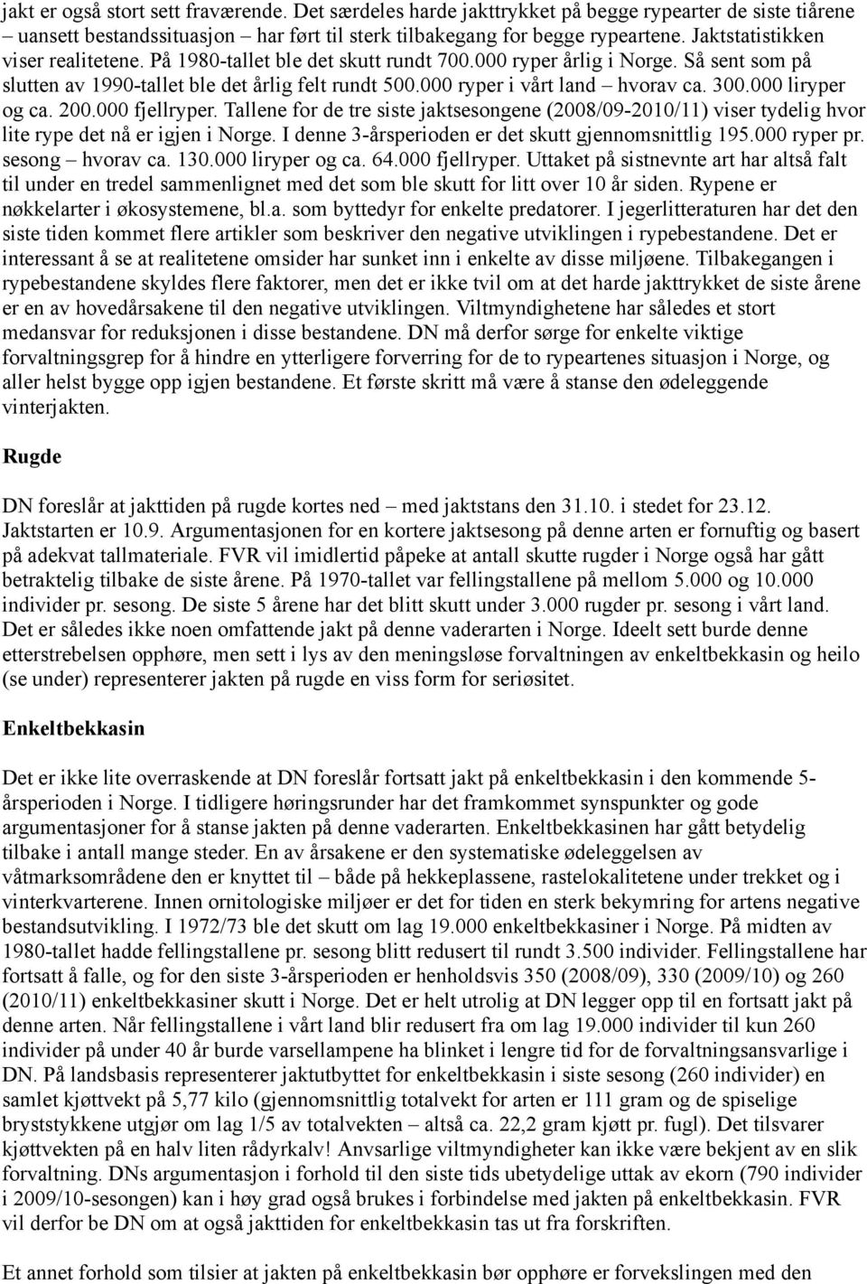 300.000 liryper og ca. 200.000 fjellryper. Tallene for de tre siste jaktsesongene (2008/09-2010/11) viser tydelig hvor lite rype det nå er igjen i Norge.