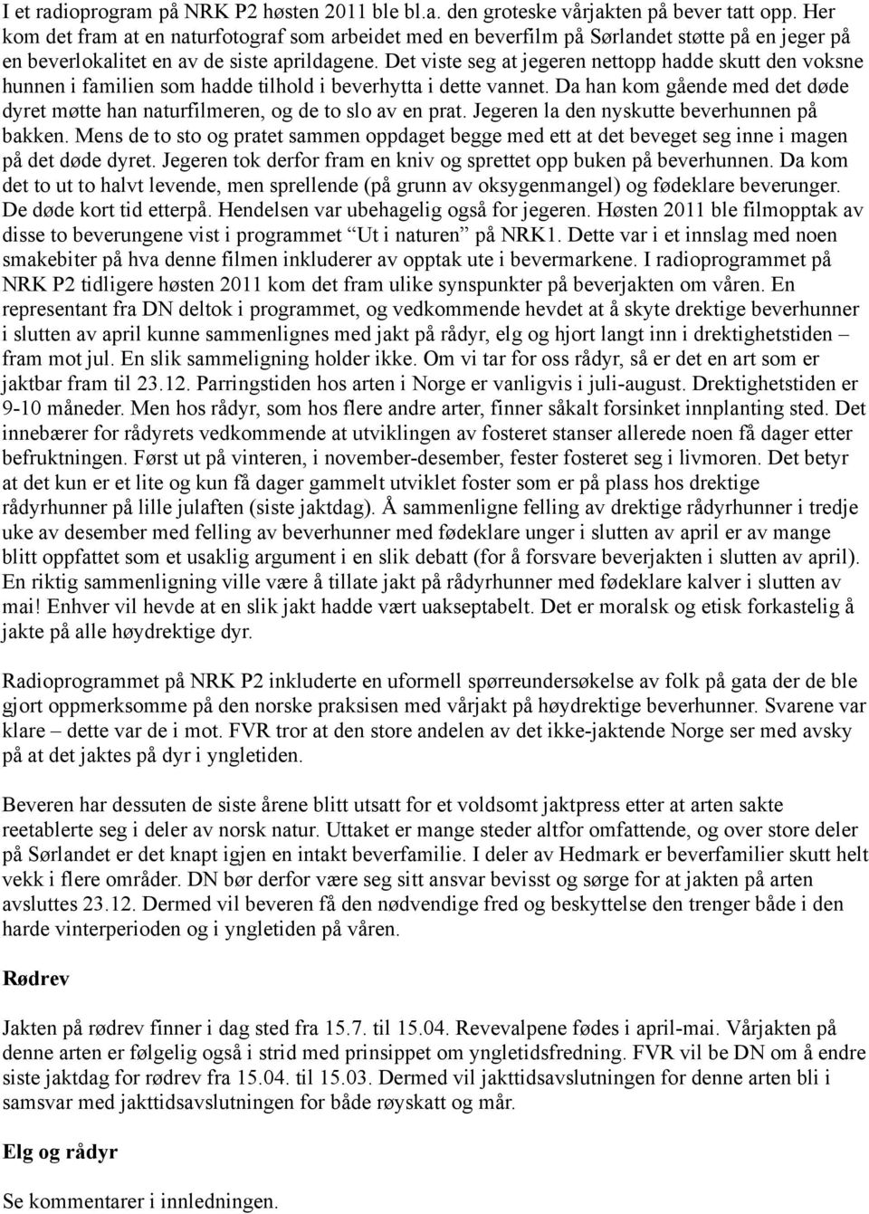 Det viste seg at jegeren nettopp hadde skutt den voksne hunnen i familien som hadde tilhold i beverhytta i dette vannet.