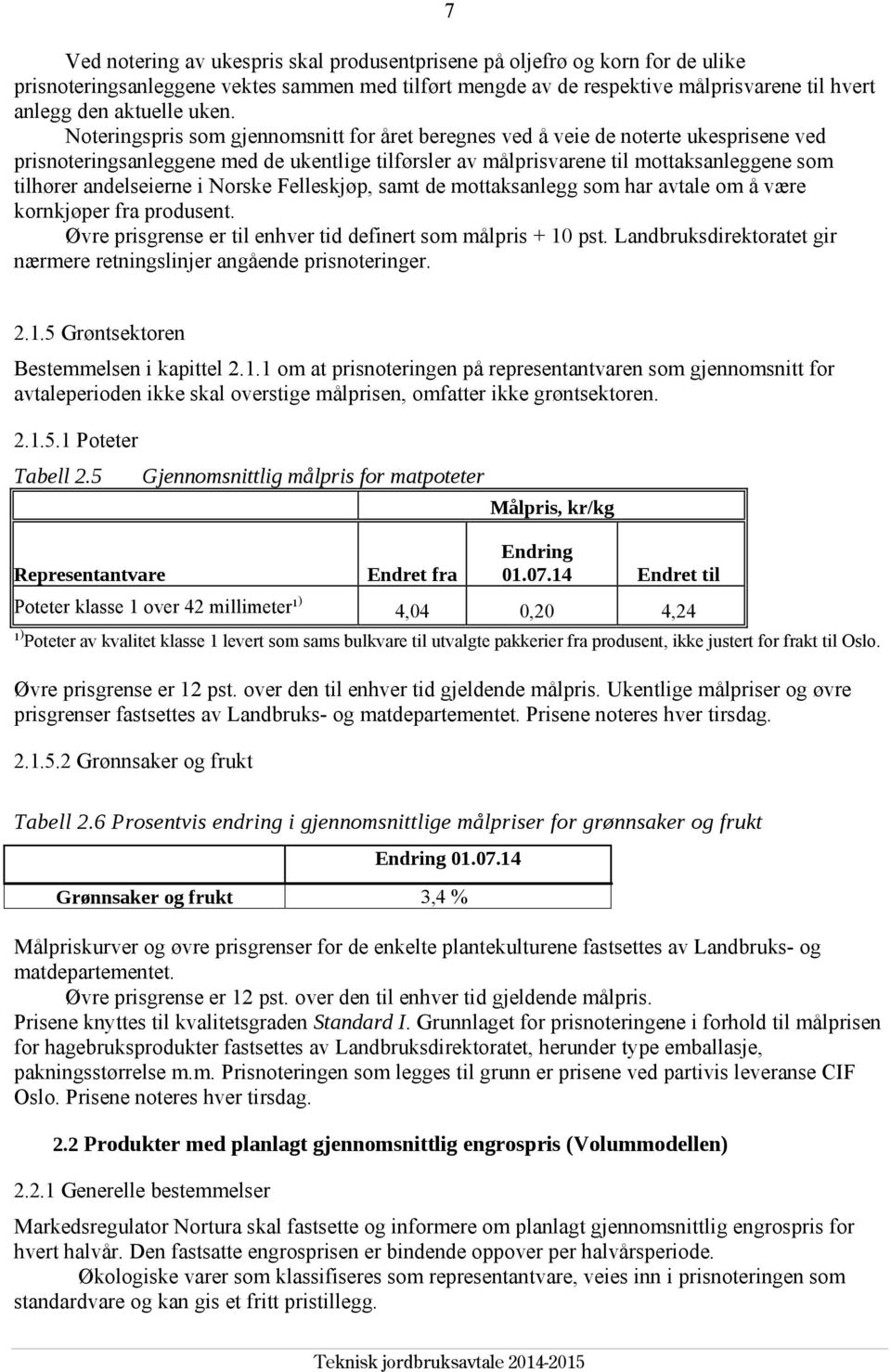 andelseierne i Norske Felleskjøp, samt de mottaksanlegg som har avtale om å være kornkjøper fra produsent. Øvre prisgrense er til enhver tid definert som målpris + 10 pst.