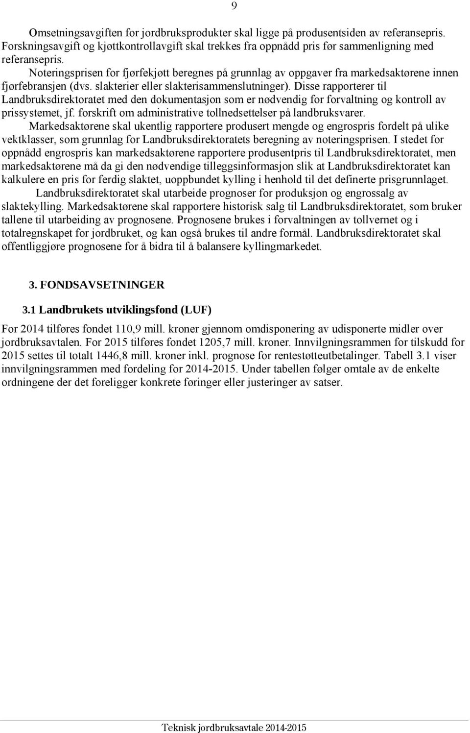 Disse rapporterer til Landbruksdirektoratet med den dokumentasjon som er nødvendig for forvaltning og kontroll av prissystemet, jf. forskrift om administrative tollnedsettelser på landbruksvarer.