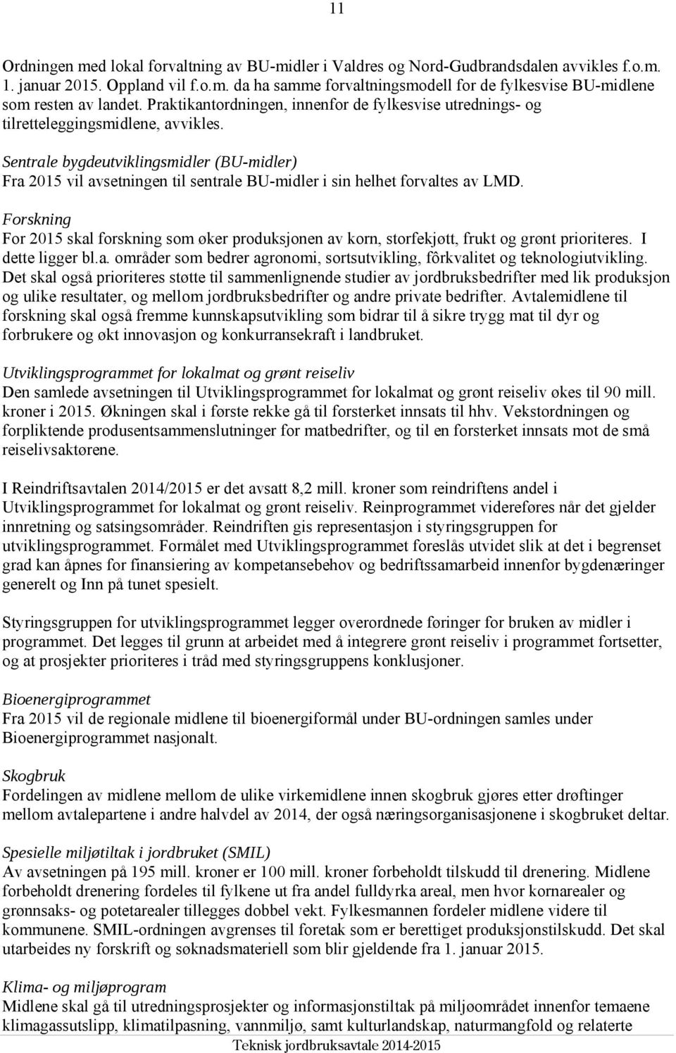 Sentrale bygdeutviklingsmidler (BU-midler) Fra 2015 vil avsetningen til sentrale BU-midler i sin helhet forvaltes av LMD.