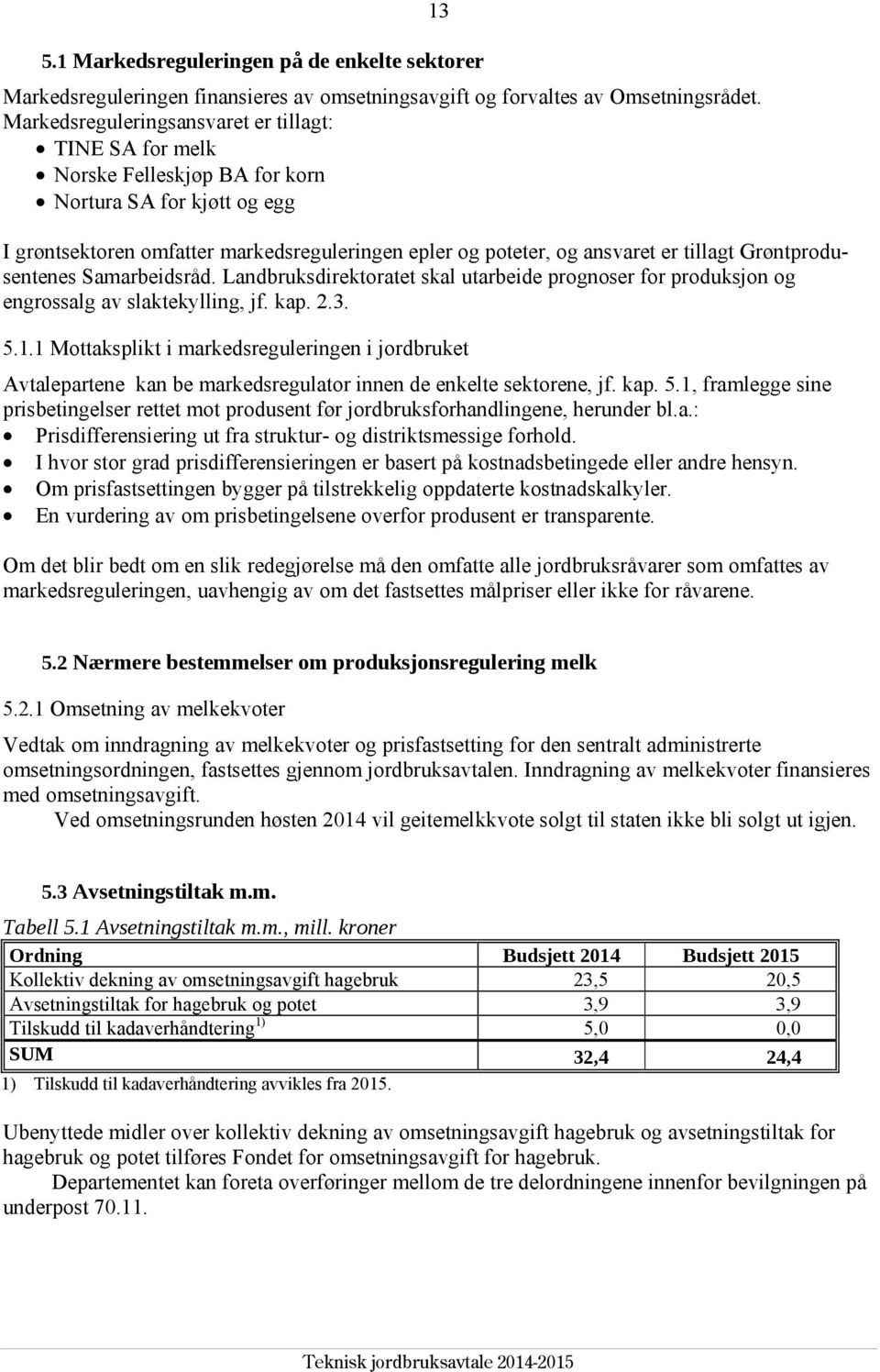 Grøntprodusentenes Samarbeidsråd. Landbruksdirektoratet skal utarbeide prognoser for produksjon og engrossalg av slaktekylling, jf. kap. 2.3. 5.1.