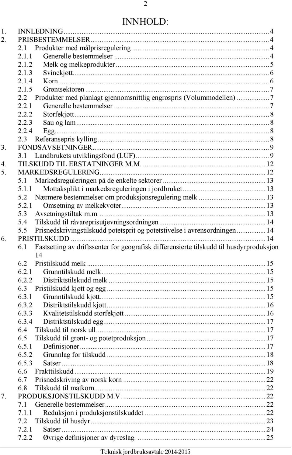 .. 8 3. FONDSAVSETNINGER... 9 3.1 Landbrukets utviklingsfond (LUF)... 9 4. TILSKUDD TIL ERSTATNINGER M.M.... 12 5. MARKEDSREGULERING... 12 5.1 Markedsreguleringen på de enkelte sektorer... 13 5.1.1 Mottaksplikt i markedsreguleringen i jordbruket.