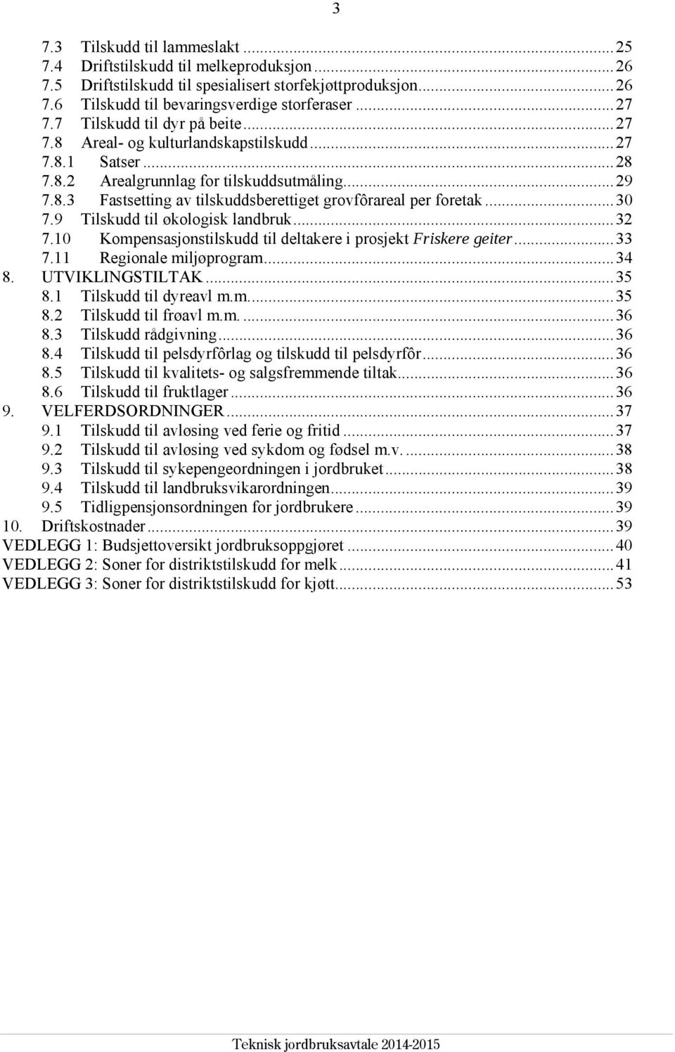 .. 30 7.9 Tilskudd til økologisk landbruk... 32 7.10 Kompensasjonstilskudd til deltakere i prosjekt Friskere geiter... 33 7.11 Regionale miljøprogram... 34 8. UTVIKLINGSTILTAK... 35 8.