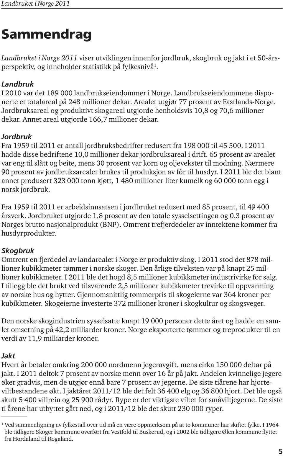 Jordbruksareal og produktivt skogareal utgjorde henholdsvis,8 og 7,6 millioner dekar. Annet areal utgjorde 66,7 millioner dekar.