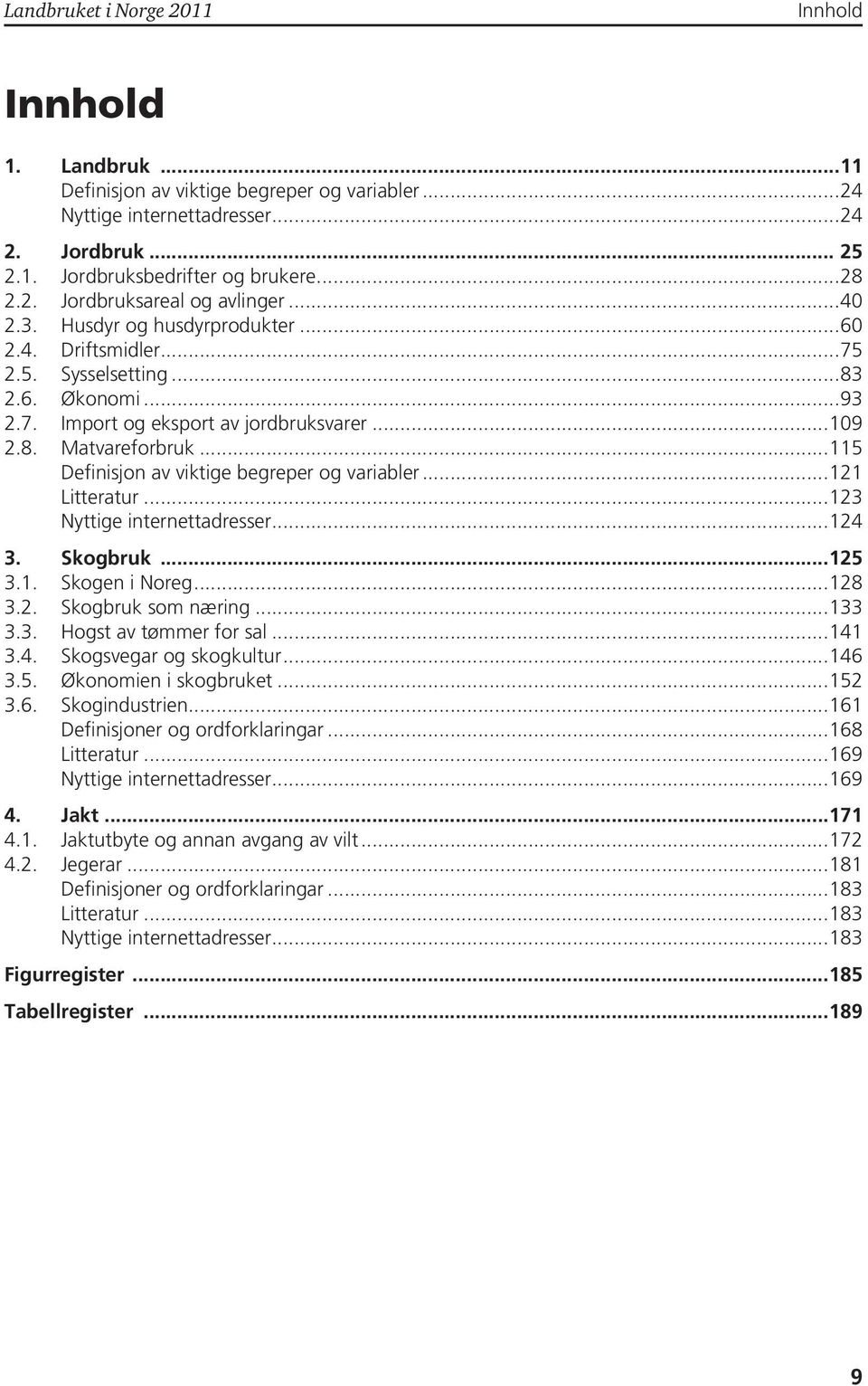 ..5 Definisjon av viktige begreper og variabler...2 Litteratur...23 Nyttige internettadresser...24 3. Skogbruk...25 3.. Skogen i Noreg...28 3.2. Skogbruk som næring...33 3.3. Hogst av tømmer for sal.