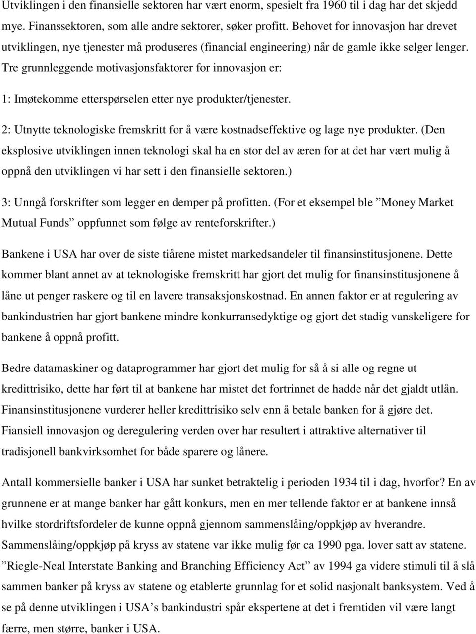 Tre grunnleggende motivasjonsfaktorer for innovasjon er: 1: Imøtekomme etterspørselen etter nye produkter/tjenester.