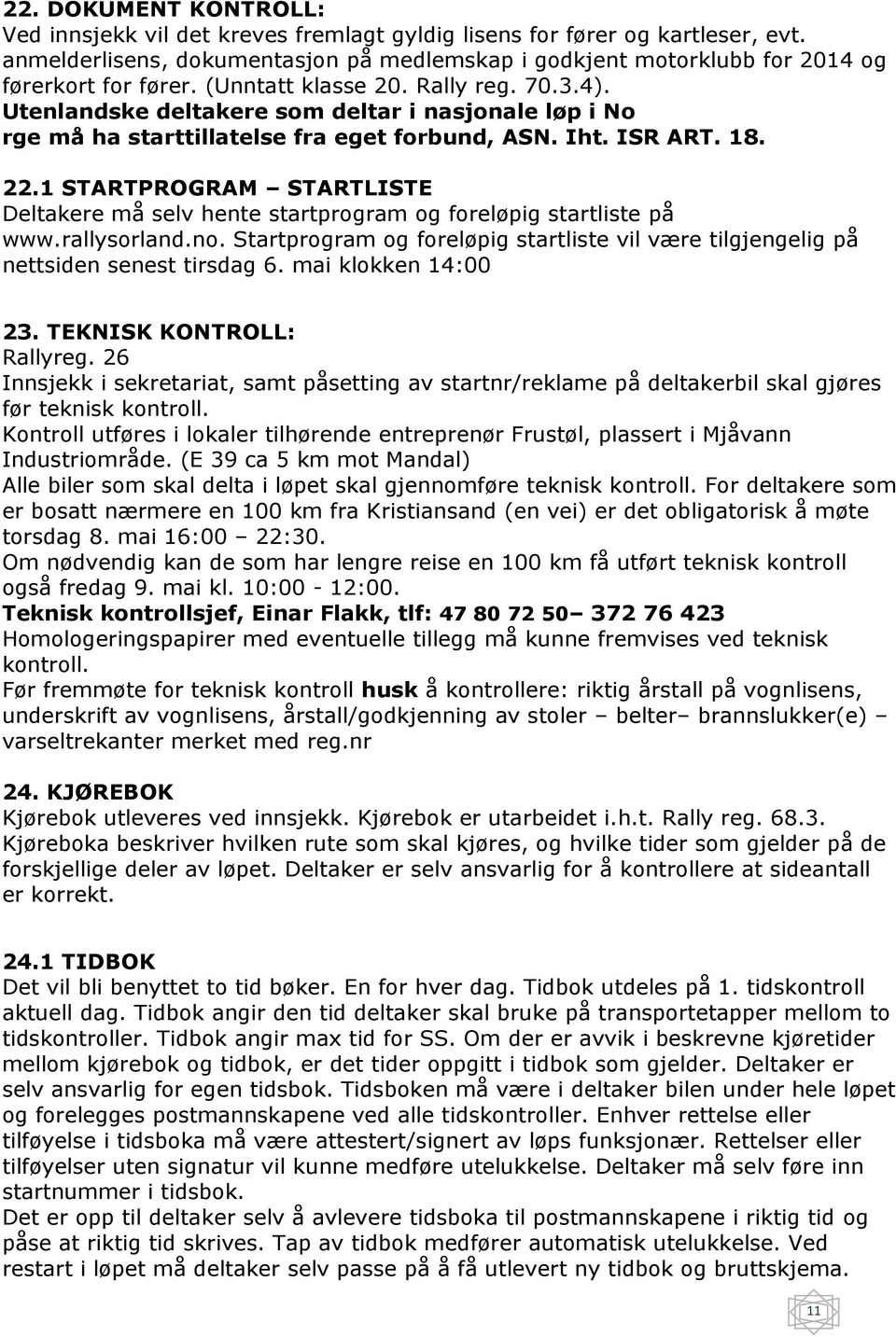 Utenlandske deltakere som deltar i nasjonale løp i No rge må ha starttillatelse fra eget forbund, ASN. Iht. ISR ART. 18. 22.