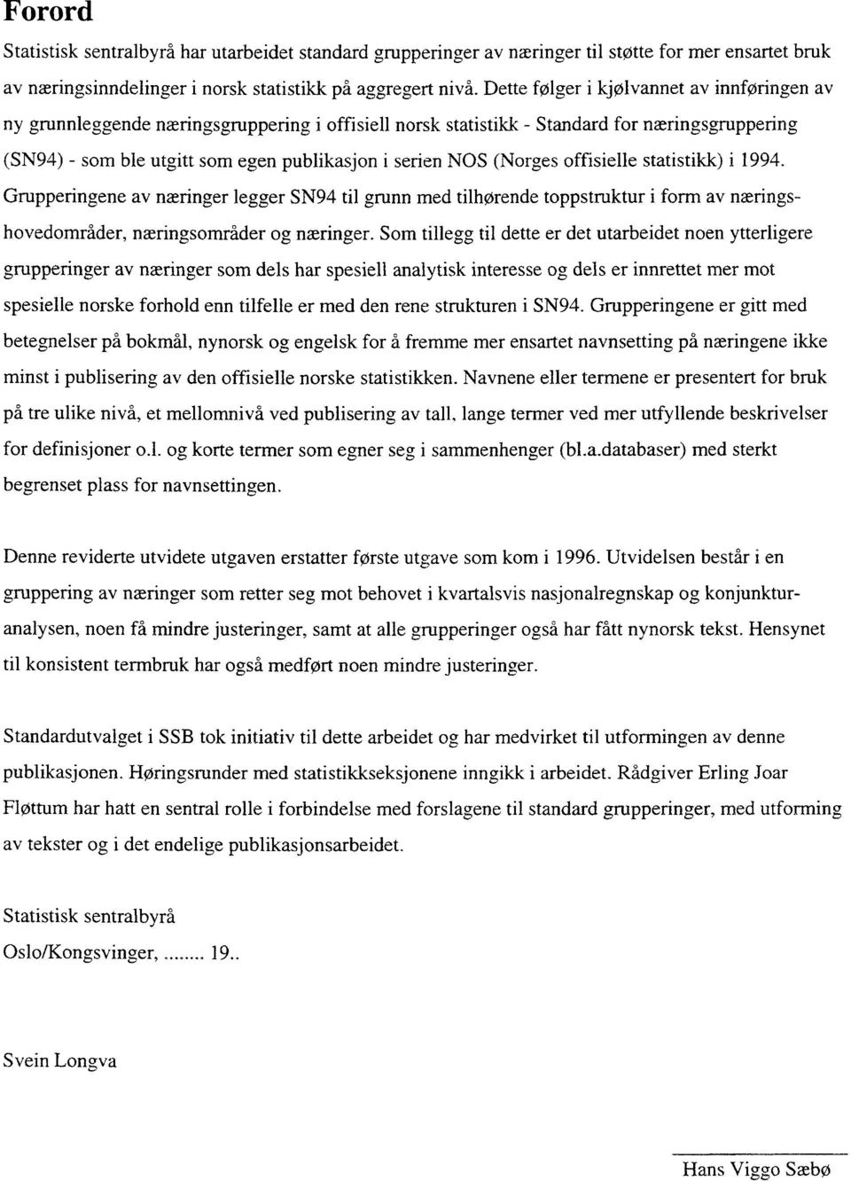 (Norges offisielle statistikk) i 1994. Grupperingene av næringer legger SN94 til grunn med tilhørende toppstruktur i form av næringshovedområder, næringsområder og næringer.