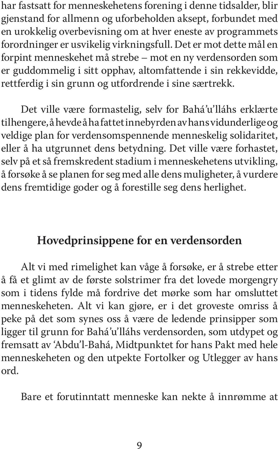 Det er mot dette mål en forpint menneskehet må strebe mot en ny verdensorden som er guddommelig i sitt opphav, altomfattende i sin rekkevidde, rettferdig i sin grunn og utfordrende i sine særtrekk.