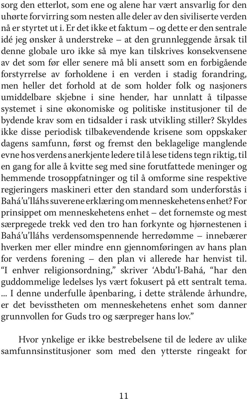 bli ansett som en forbigående forstyrrelse av forholdene i en verden i stadig forandring, men heller det forhold at de som holder folk og nasjoners umiddelbare skjebne i sine hender, har unnlatt å