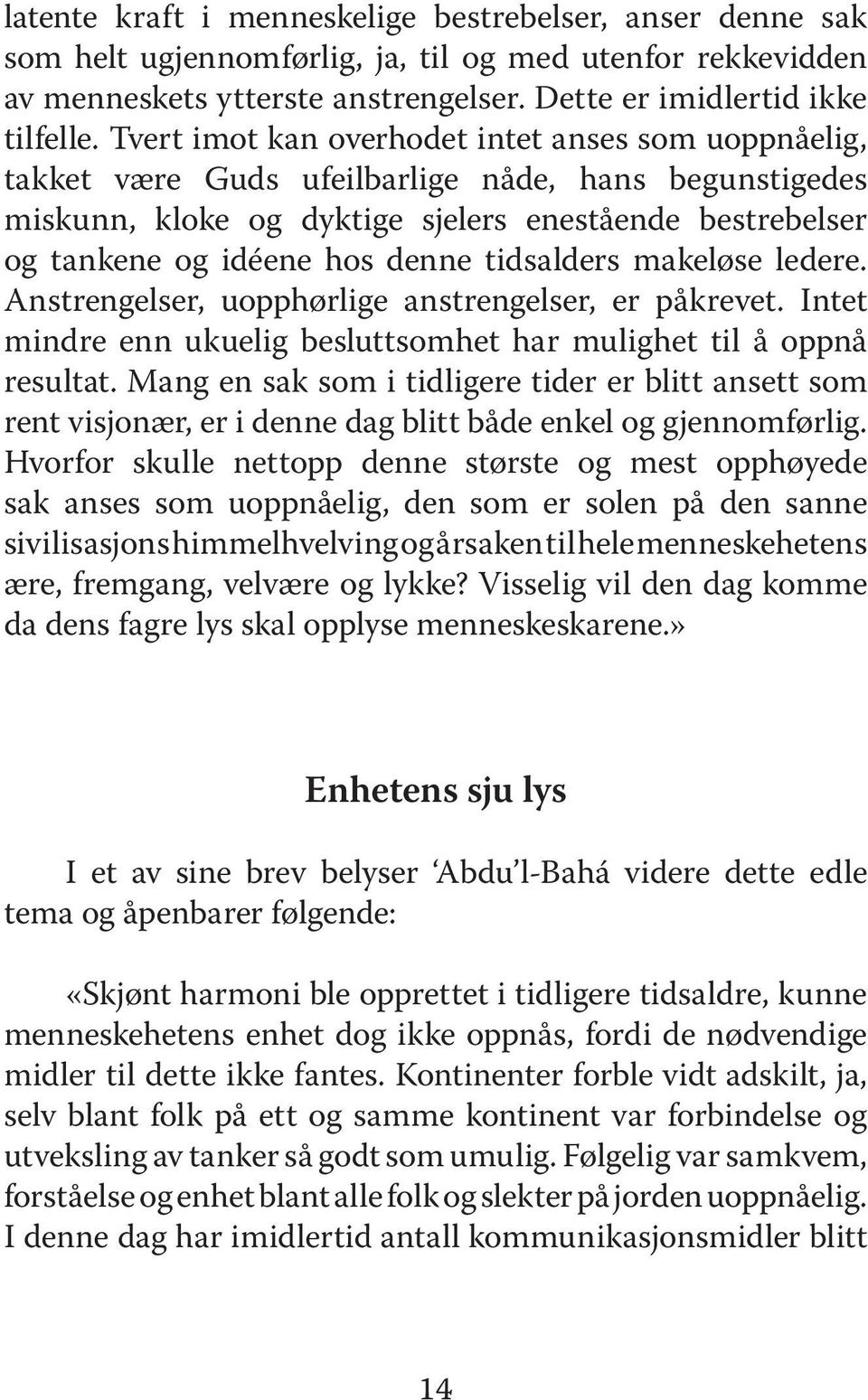 tidsalders makeløse ledere. Anstrengelser, uopphørlige anstrengelser, er påkrevet. Intet mindre enn ukuelig besluttsomhet har mulighet til å oppnå resultat.