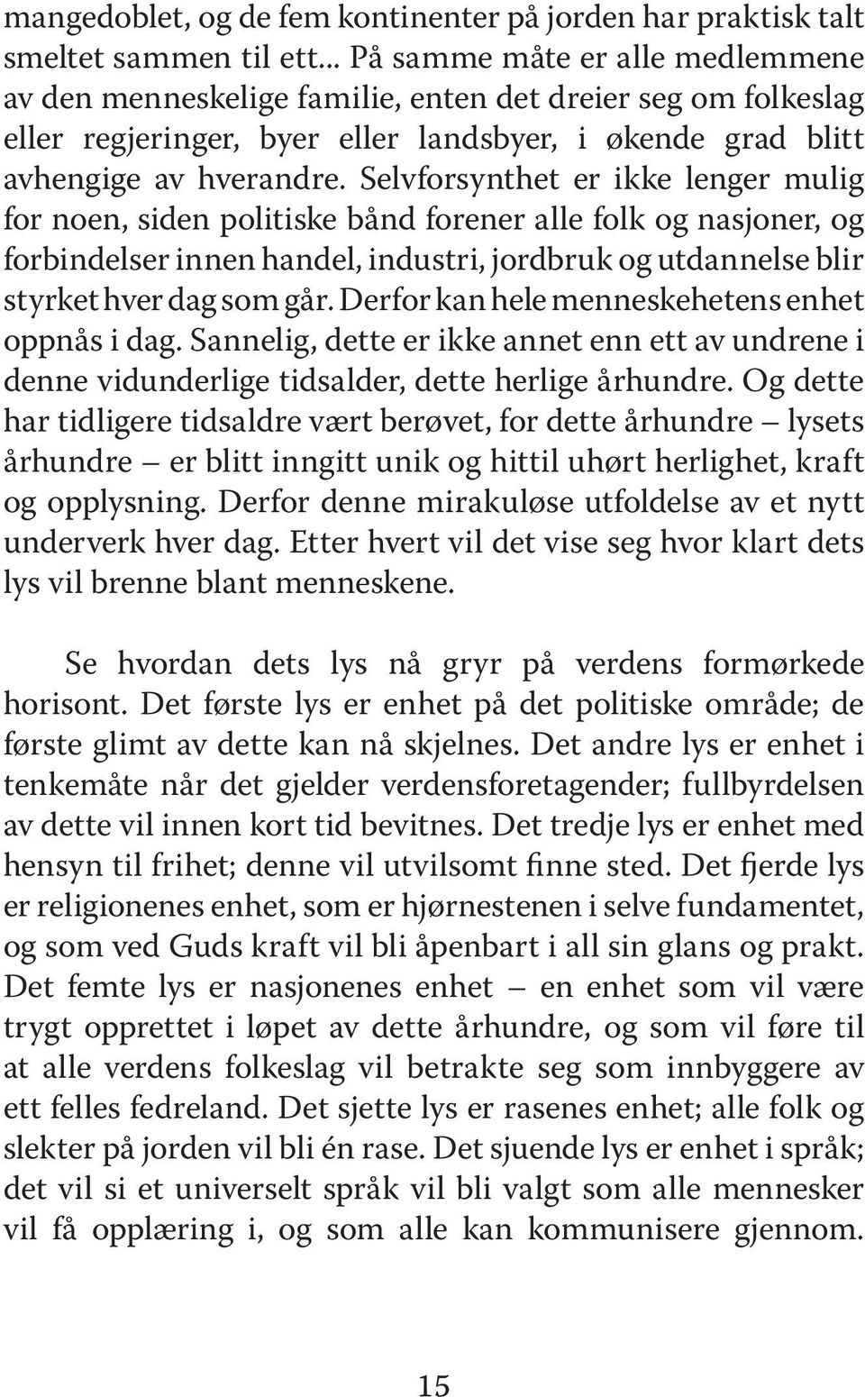 Selvforsynthet er ikke lenger mulig for noen, siden politiske bånd forener alle folk og nasjoner, og forbindelser innen handel, industri, jordbruk og utdannelse blir styrket hver dag som går.