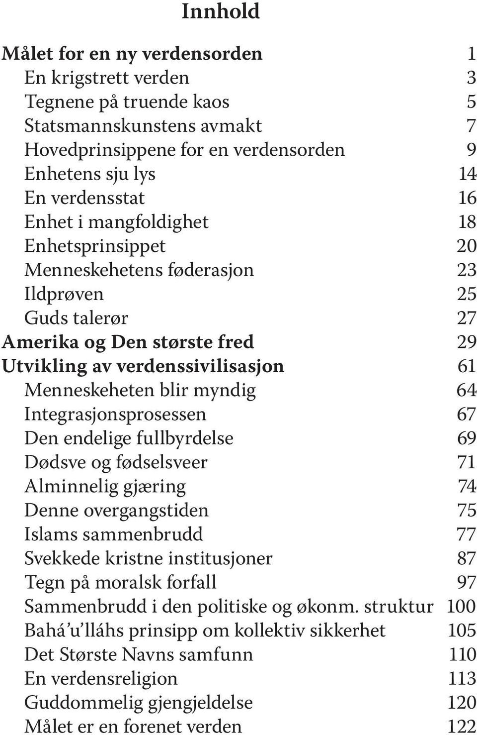 Integrasjonsprosessen 67 Den endelige fullbyrdelse 69 Dødsve og fødselsveer 71 Alminnelig gjæring 74 Denne overgangstiden 75 Islams sammenbrudd 77 Svekkede kristne institusjoner 87 Tegn på moralsk