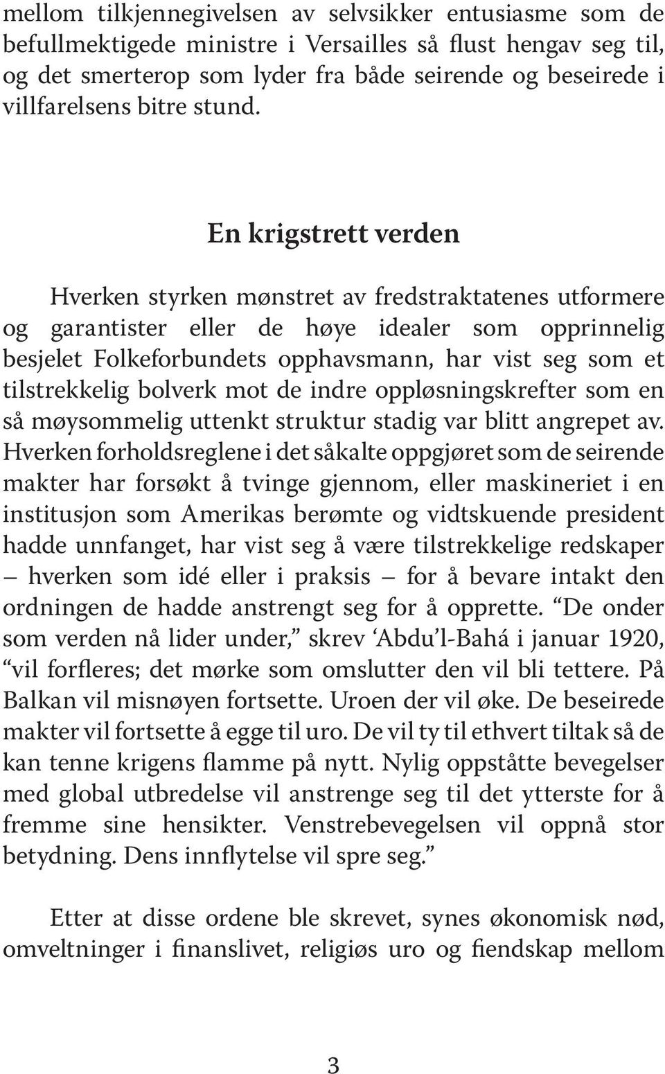 En krigstrett verden Hverken styrken mønstret av fredstraktatenes utformere og garantister eller de høye idealer som opprinnelig besjelet Folkeforbundets opphavsmann, har vist seg som et