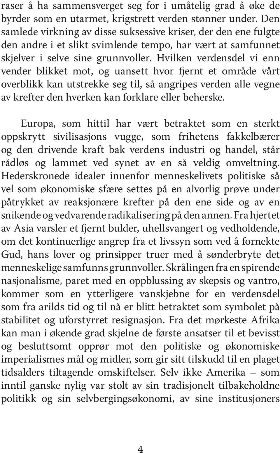 Hvilken verdensdel vi enn vender blikket mot, og uansett hvor fjernt et område vårt overblikk kan utstrekke seg til, så angripes verden alle vegne av krefter den hverken kan forklare eller beherske.