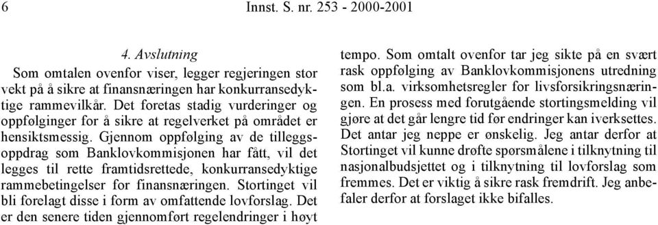 Gjennom oppfølging av de tilleggsoppdrag som Banklovkommisjonen har fått, vil det legges til rette framtidsrettede, konkurransedyktige rammebetingelser for finansnæringen.