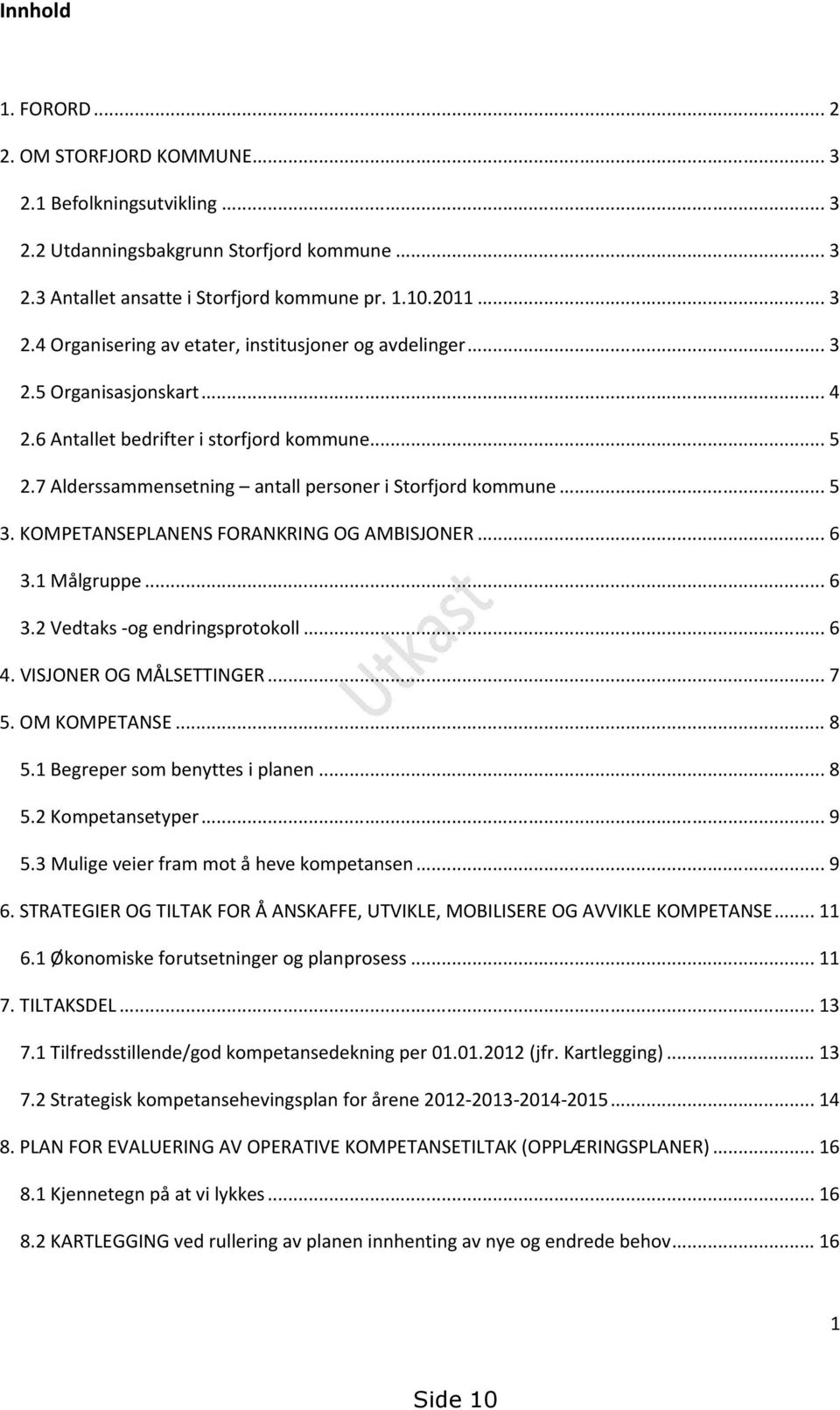 1 Målgruppe... 6 3.2 Vedtaks -og endringsprotokoll... 6 4. VISJONER OG MÅLSETTINGER... 7 5. OM KOMPETANSE... 8 5.1 Begreper som benyttes i planen... 8 5.2 Kompetansetyper... 9 5.